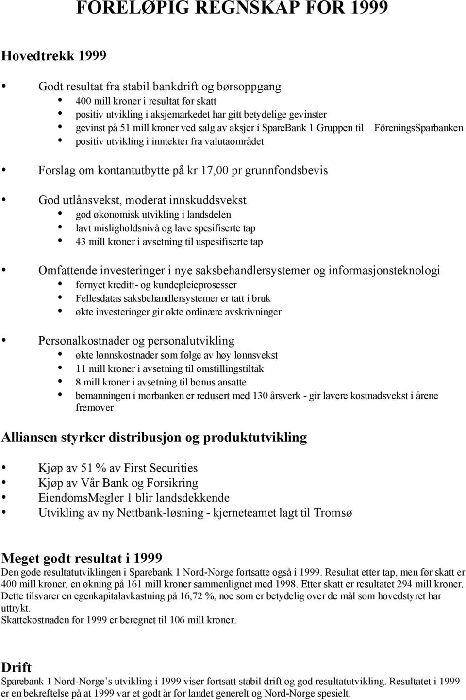 utlånsvekst, moderat innskuddsvekst god økonomisk utvikling i landsdelen lavt misligholdsnivå og lave spesifiserte tap 43 mill kroner i avsetning til uspesifiserte tap Omfattende investeringer i nye