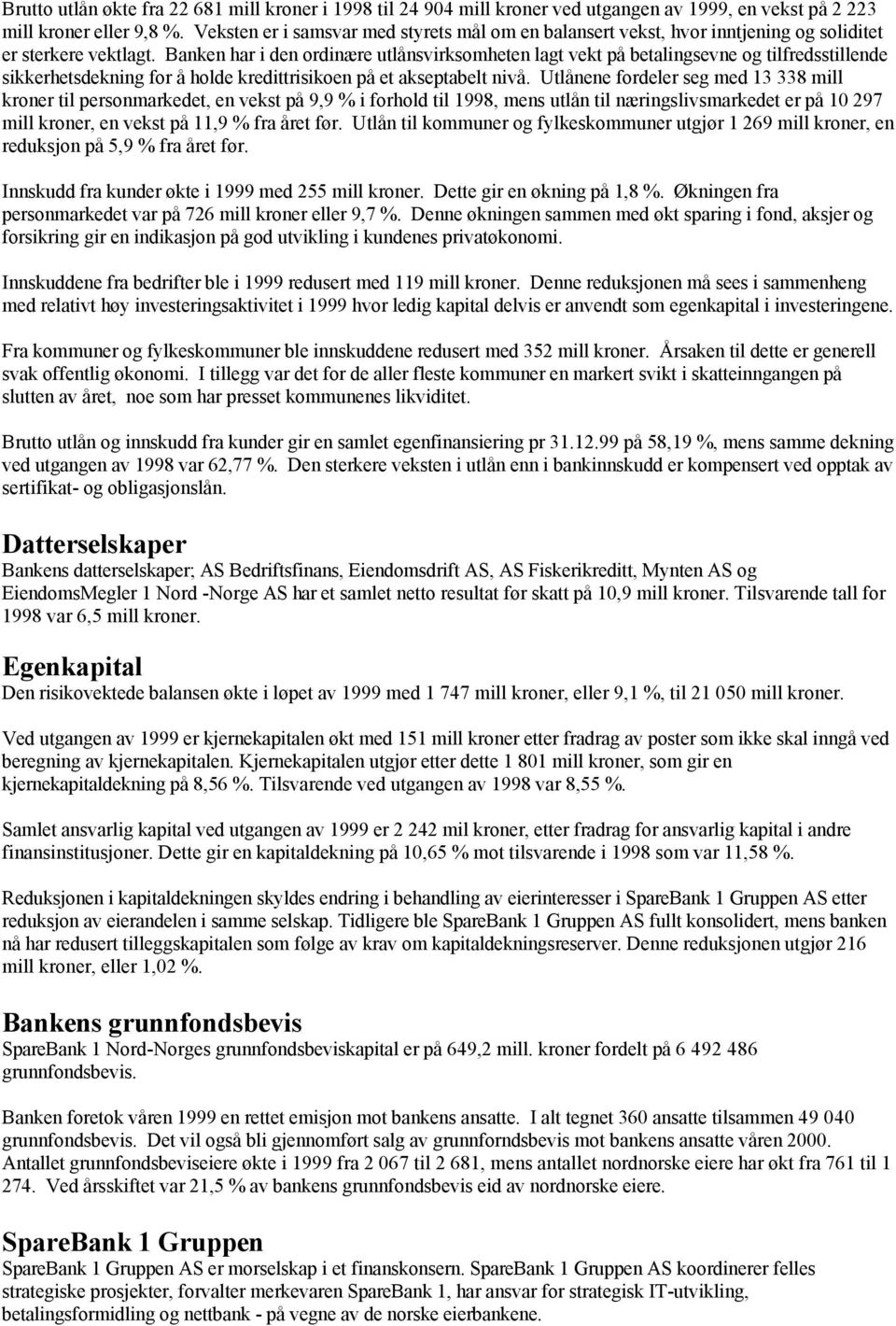 Banken har i den ordinære utlånsvirksomheten lagt vekt på betalingsevne og tilfredsstillende sikkerhetsdekning for å holde kredittrisikoen på et akseptabelt nivå.