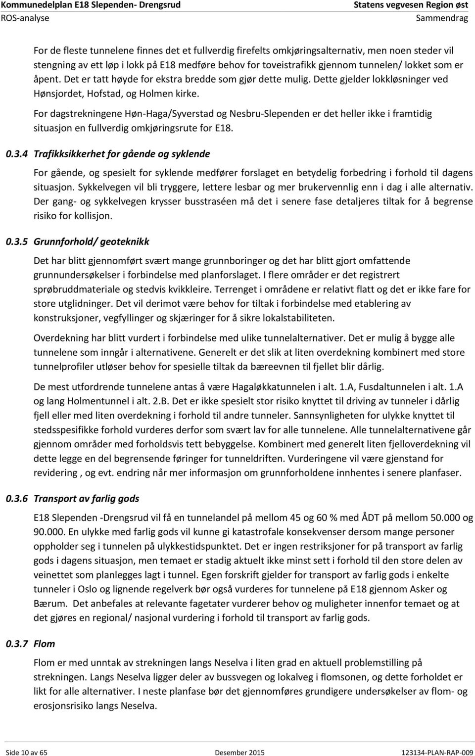 For dagstrekningene Høn-Haga/Syverstad og Nesbru-Slependen er det heller ikke i framtidig situasjon en fullverdig omkjøringsrute for E18. 0.3.