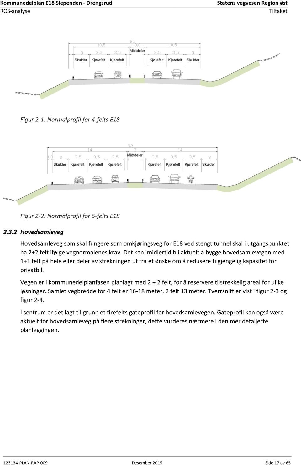 Det kan imidlertid bli aktuelt å bygge hovedsamlevegen med 1+1 felt på hele eller deler av strekningen ut fra et ønske om å redusere tilgjengelig kapasitet for privatbil.