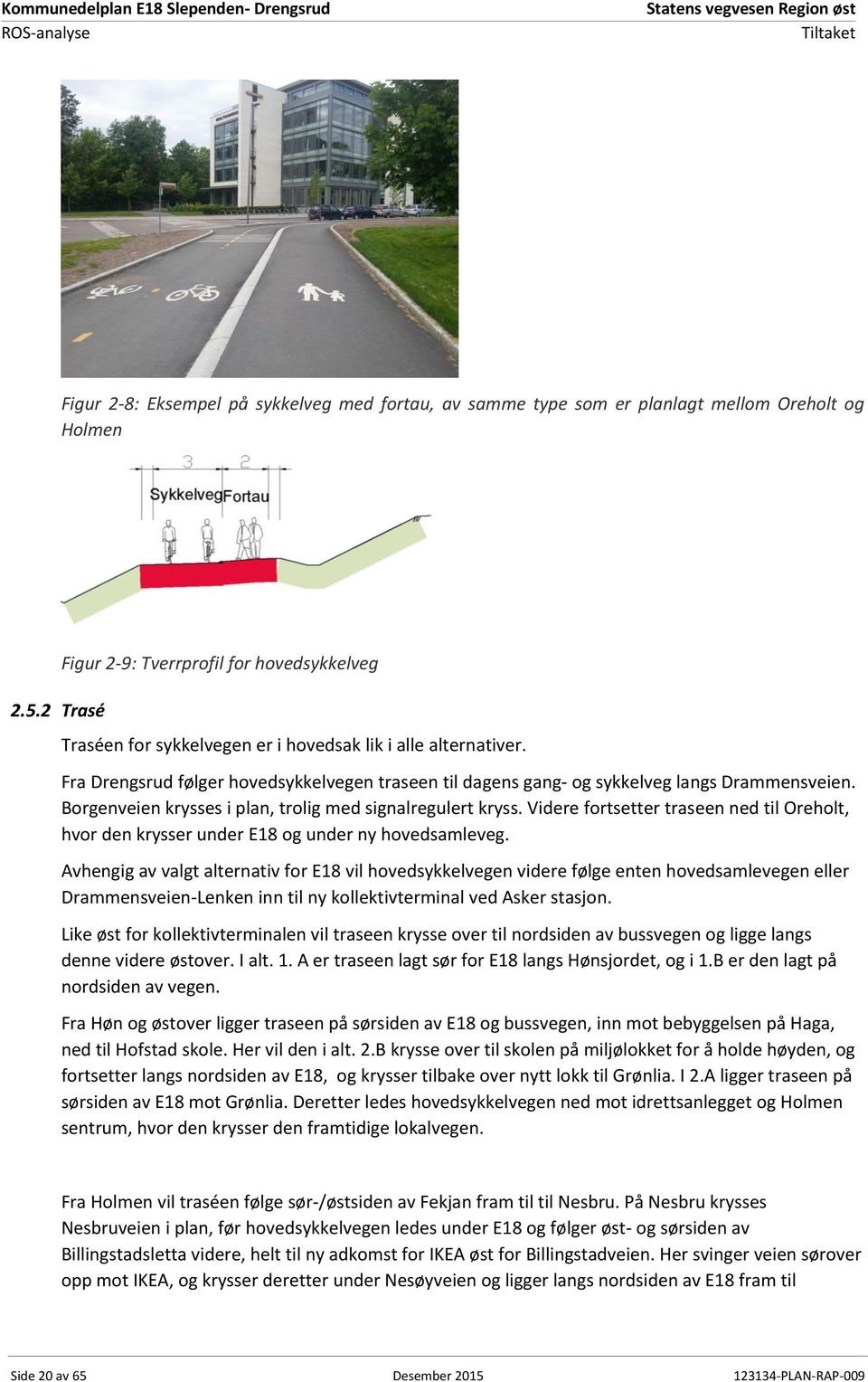 Fra Drengsrud følger hovedsykkelvegen traseen til dagens gang- og sykkelveg langs Drammensveien. Borgenveien krysses i plan, trolig med signalregulert kryss.
