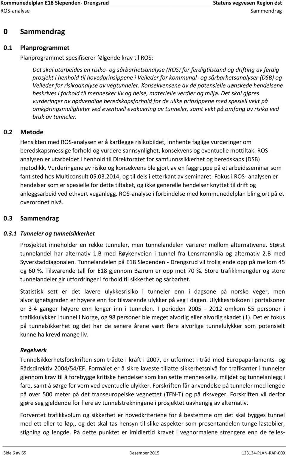 (DSB) og Veileder for risikoanalyse av vegtunneler. Konsekvensene av de potensielle uønskede hendelsene beskrives i forhold til mennesker liv og helse, materielle verdier og miljø.