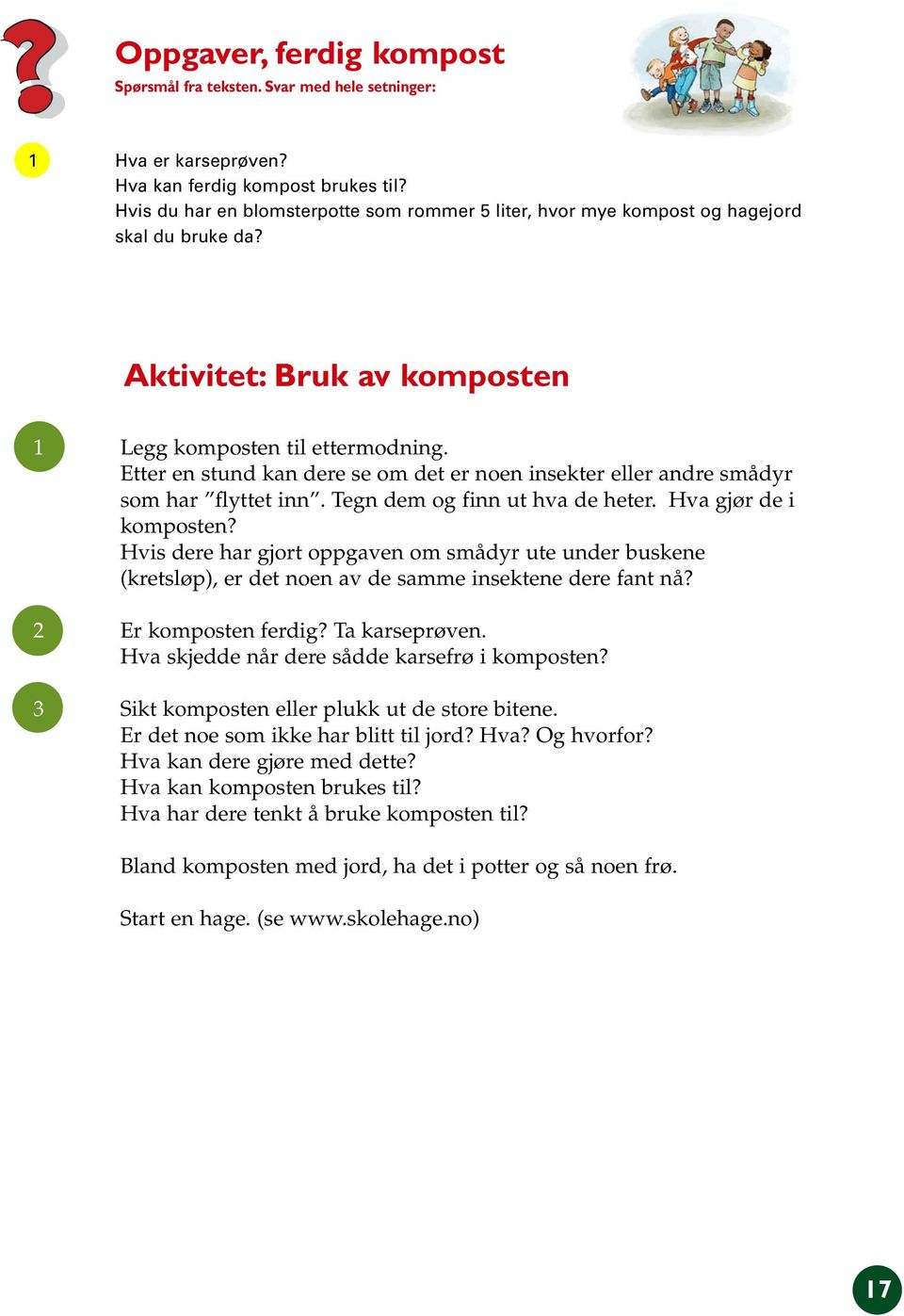 Etter en stund kan dere se om det er noen insekter eller andre smådyr som har flyttet inn. Tegn dem og finn ut hva de heter. Hva gjør de i komposten?