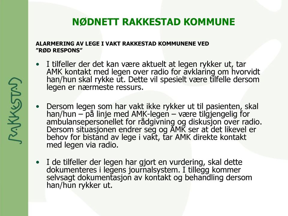 Dersom legen som har vakt ikke rykker ut til pasienten, skal han/hun på linje med AMK-legen være tilgjengelig for ambulansepersonellet for rådgivning og diskusjon over radio.