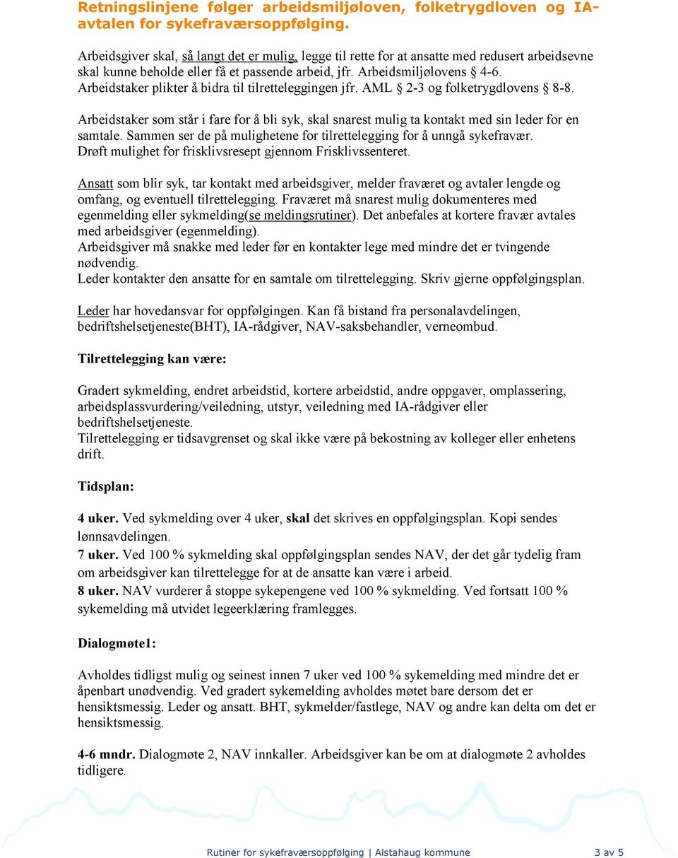 Arbeidstaker plikter å bidra til tilretteleggingen jfr. AML 2-3 og folketrygdlovens 8-8. Arbeidstaker som står i fare for å bli syk, skal snarest mulig ta kontakt med sin leder for en samtale.