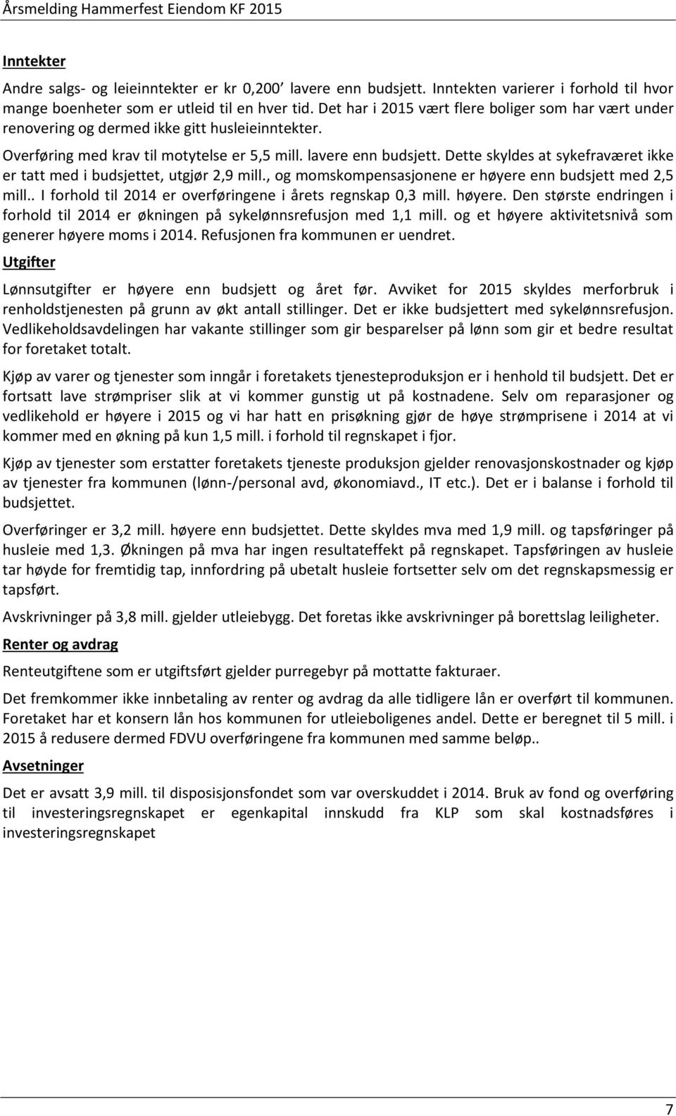 Dette skyldes at sykefraværet ikke er tatt med i budsjettet, utgjør 2,9 mill., og momskompensasjonene er høyere enn budsjett med 2,5 mill.