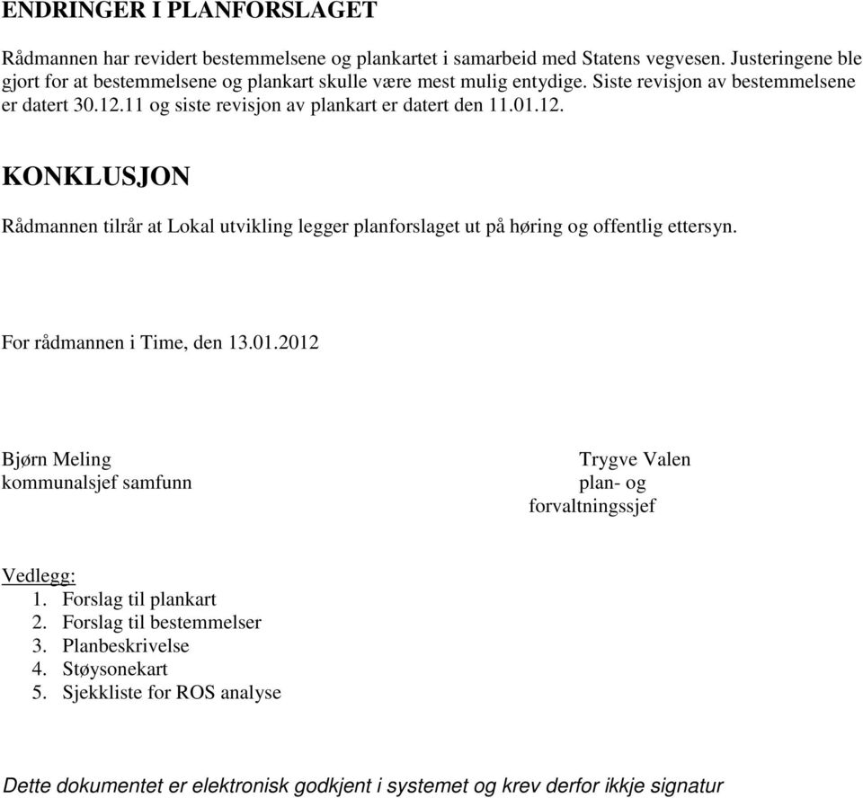 11 og siste revisjon av plankart er datert den 11.01.12. KONKLUSJON Rådmannen tilrår at Lokal utvikling legger planforslaget ut på høring og offentlig ettersyn.