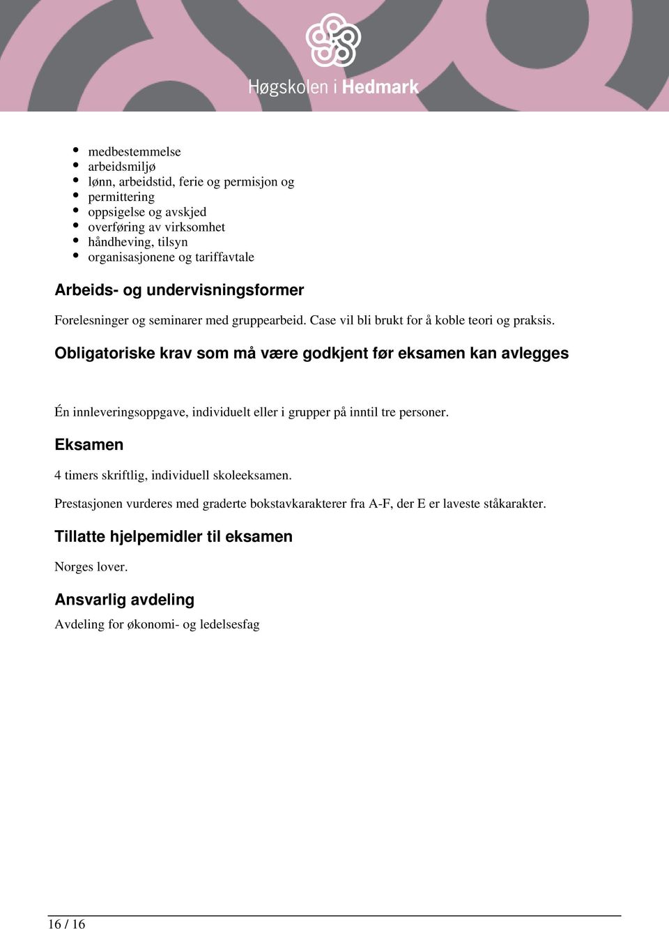 Obligatoriske krav som må være godkjent før eksamen kan avlegges Én innleveringsoppgave, individuelt eller i grupper på inntil tre personer.