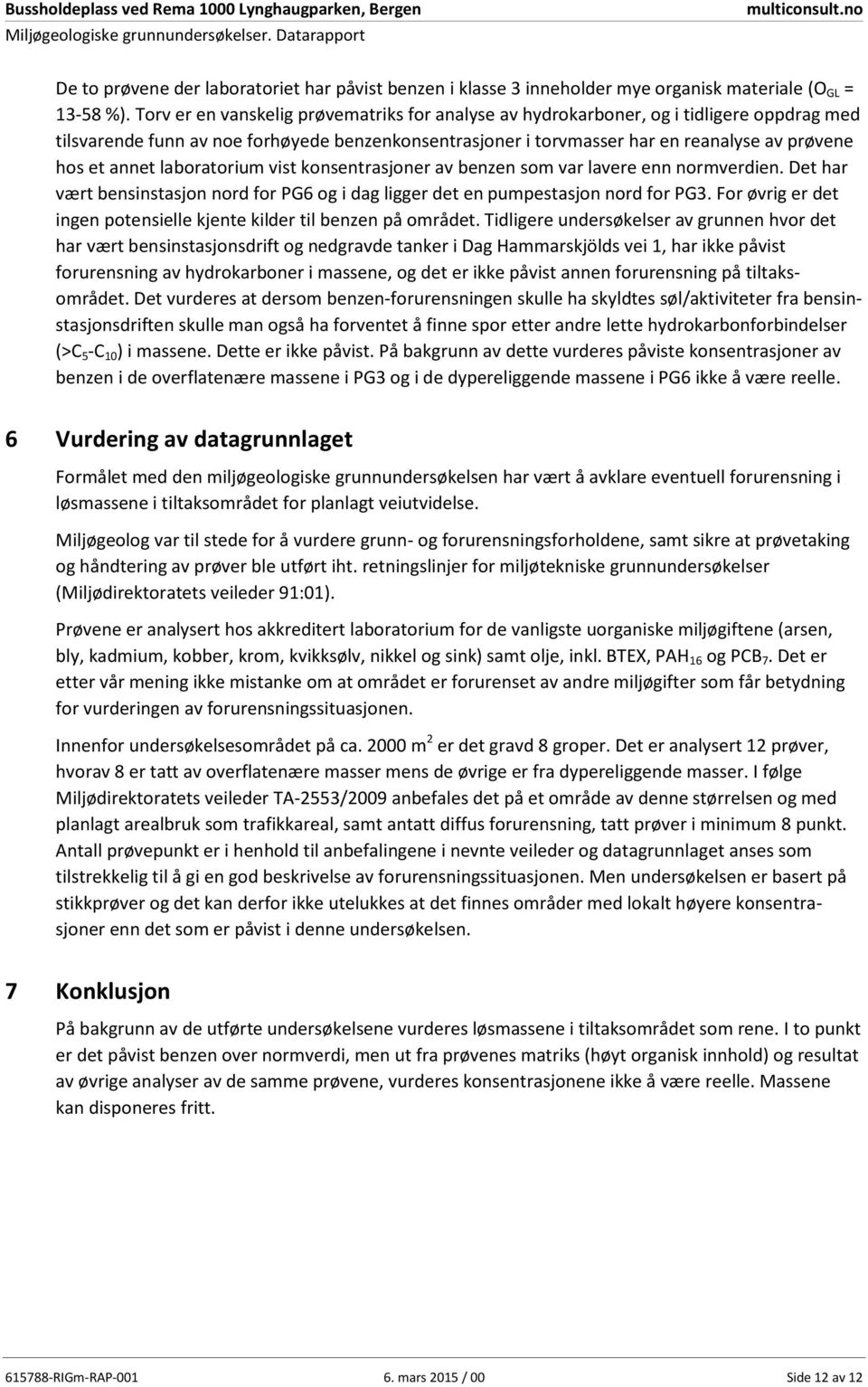 Torv er en vanskelig prøvematriks for analyse av hydrokarboner, og i tidligere oppdrag med tilsvaree funn av noe forhøyede benzenkonsentrasjoner i torvmasser har en reanalyse av prøvene hos et annet