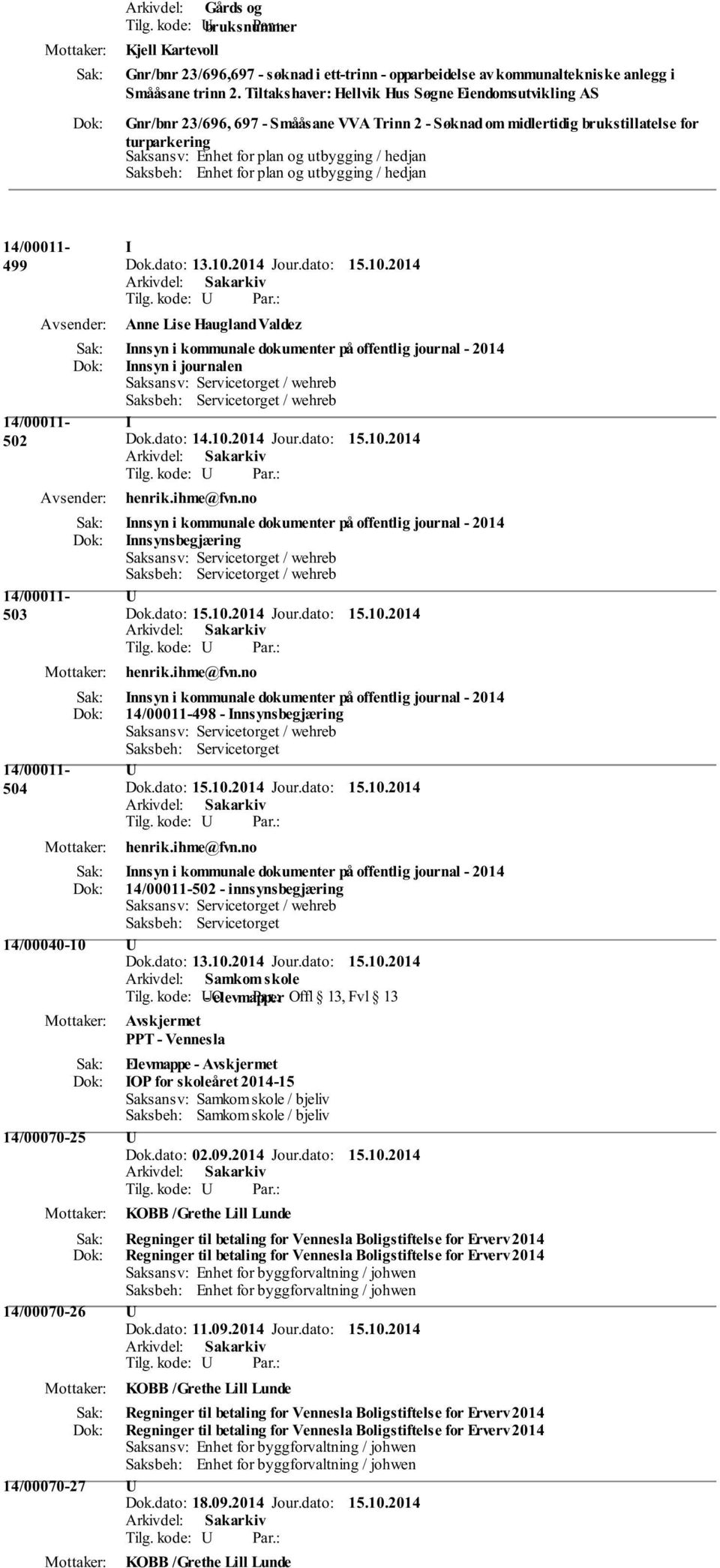 Saksbeh: Enhet for plan og utbygging / hedjan 14/00011-499 14/00011-502 I Anne Lise Haugland Valdez Innsyn i kommunale dokumenter på offentlig journal - 2014 Innsyn i journalen Saksansv: