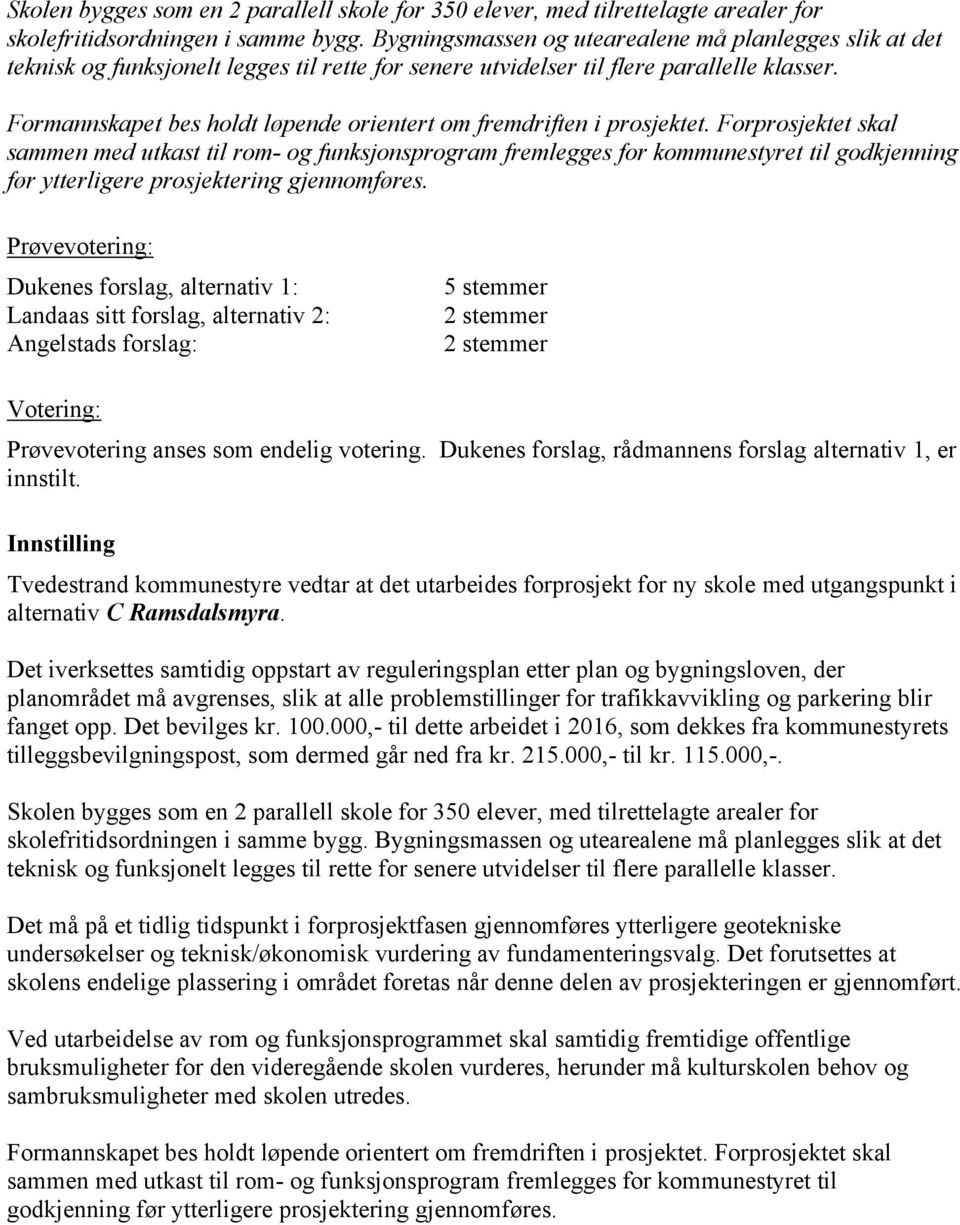 Formannskapet bes holdt løpende orientert om fremdriften i prosjektet.