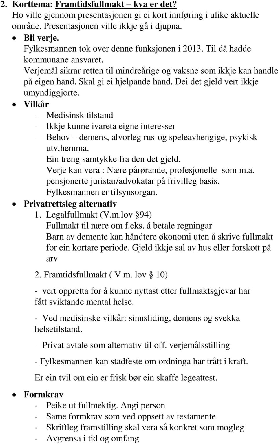 Dei det gjeld vert ikkje umyndiggjorte. Vilkår - Medisinsk tilstand - Ikkje kunne ivareta eigne interesser - Behov demens, alvorleg rus-og speleavhengige, psykisk utv.hemma.