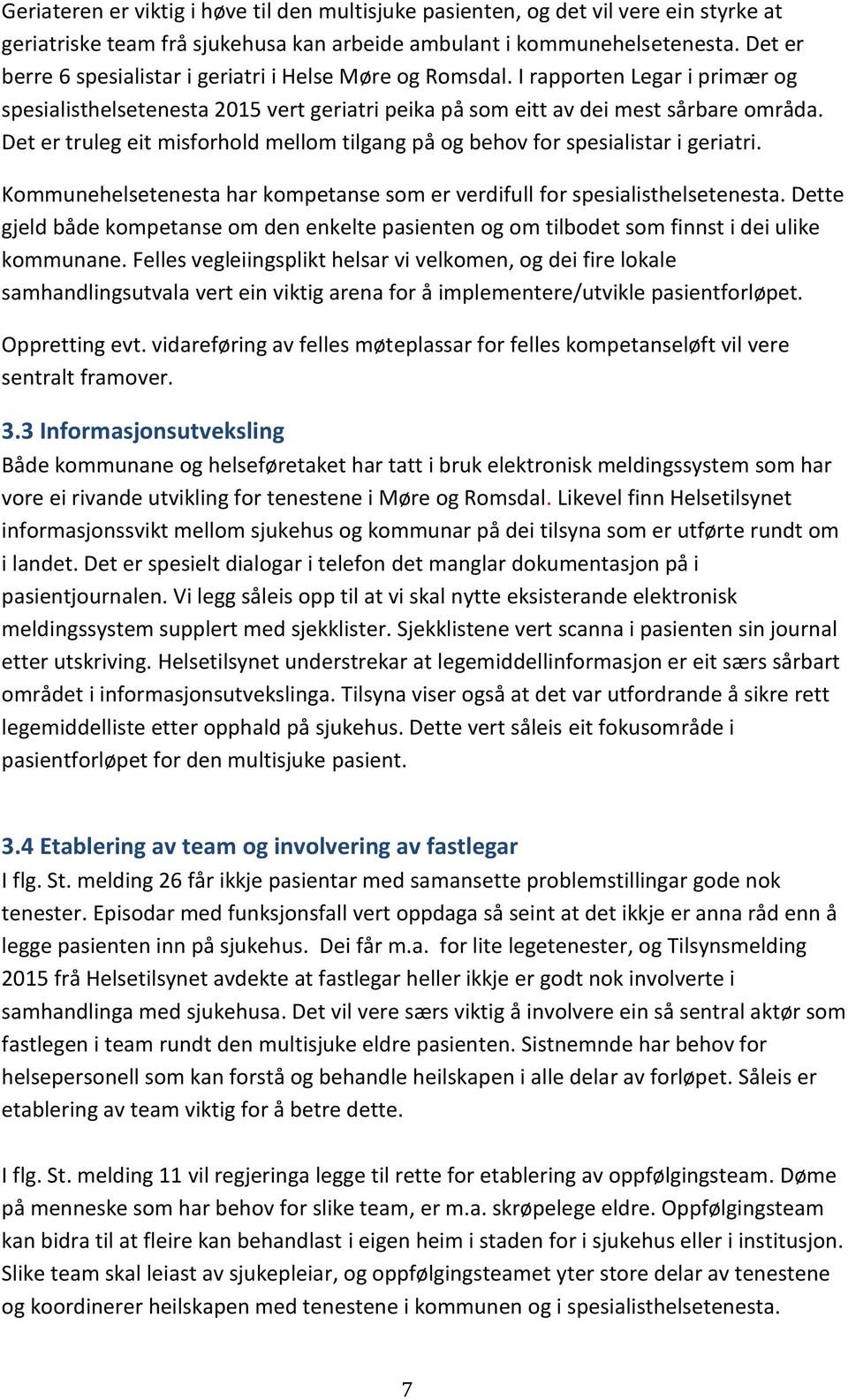 Det er truleg eit misforhold mellom tilgang på og behov for spesialistar i geriatri. Kommunehelsetenesta har kompetanse som er verdifull for spesialisthelsetenesta.