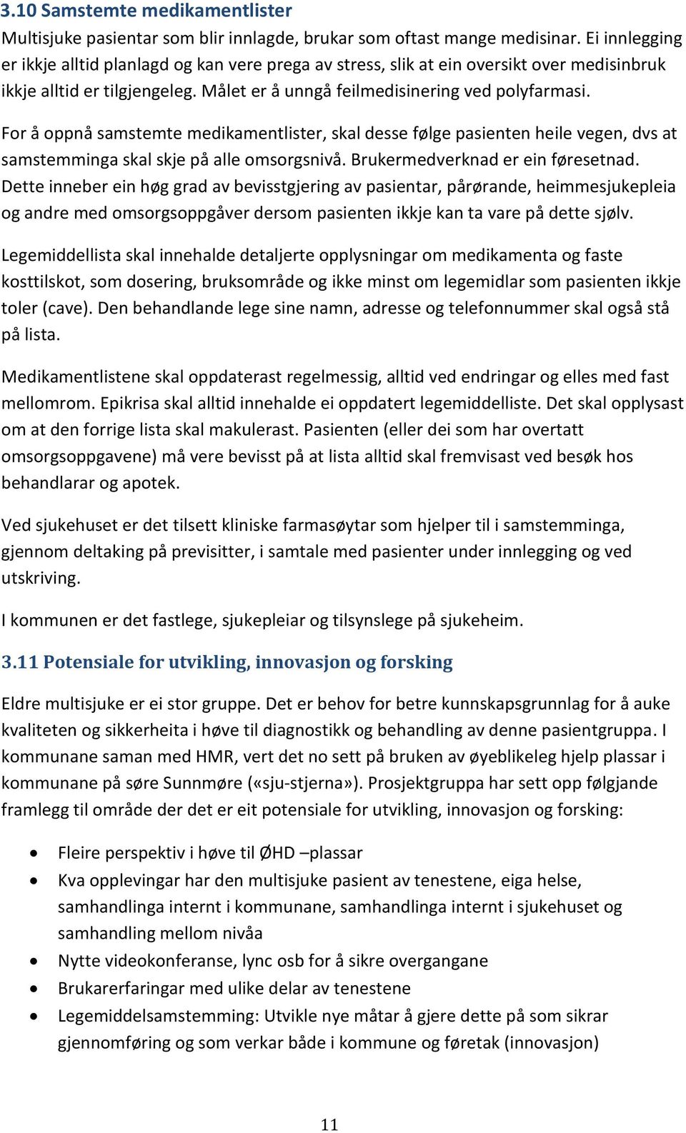 For å oppnå samstemte medikamentlister, skal desse følge pasienten heile vegen, dvs at samstemminga skal skje på alle omsorgsnivå. Brukermedverknad er ein føresetnad.