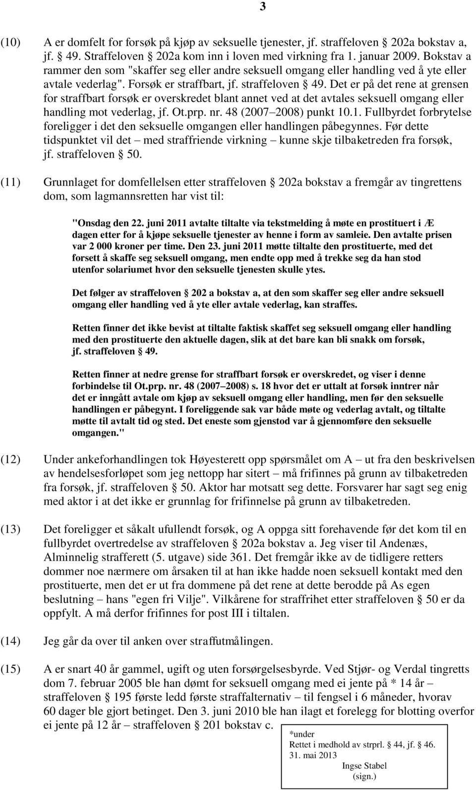 Det er på det rene at grensen for straffbart forsøk er overskredet blant annet ved at det avtales seksuell omgang eller handling mot vederlag, jf. Ot.prp. nr. 48 (2007 2008) punkt 10