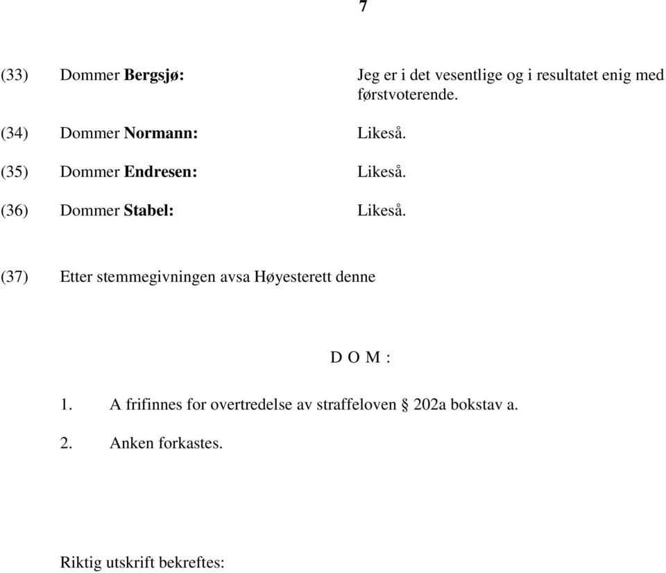 (36) Dommer Stabel: Likeså. (37) Etter stemmegivningen avsa Høyesterett denne DOM: 1.