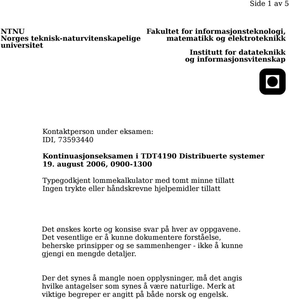 august 2006, 0900-1300 Typegodkjent lommekalkulator med tomt minne tillatt Ingen trykte eller håndskrevne hjelpemidler tillatt Det ønskes korte og konsise svar på hver av oppgavene.