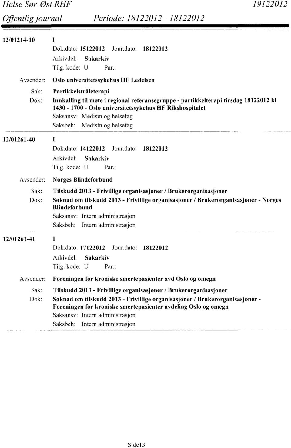 universitetssykehus HF Rikshospitalet Saksansv: Saksbeh: Medisin og helsefag Medisin og helsefag 12/01261-40 Dok.dato: 14122012 Jour.