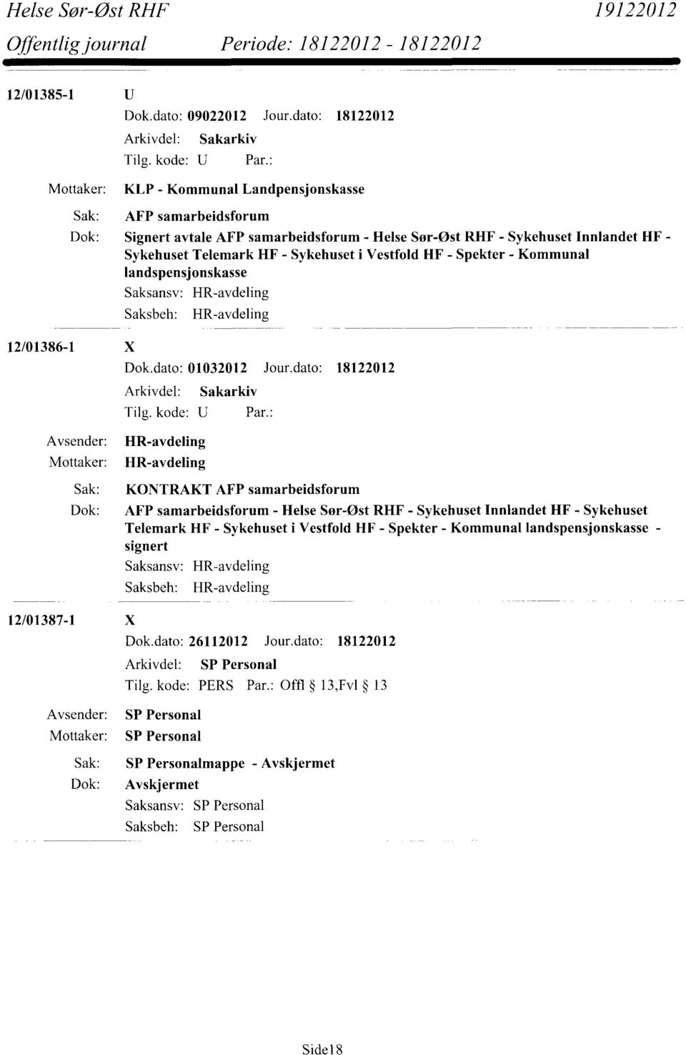 Vestfold HF - Spekter - Kommunal landspensjonskasse 12/01386-1 X Saksansv: Saksbeh: HR-avdeling HR-avdeling Dok.dato: 01032012 Jour.