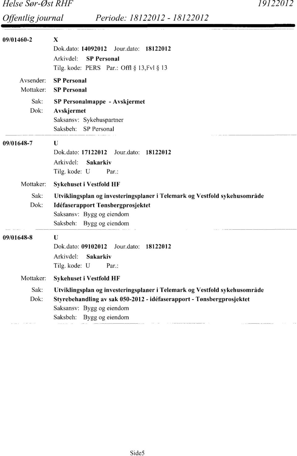 Saksansv: Bygg og eiendom Saksbeh: Bygg og eiendom 09/01648-8 Dok.dato: 09102012 Jour.