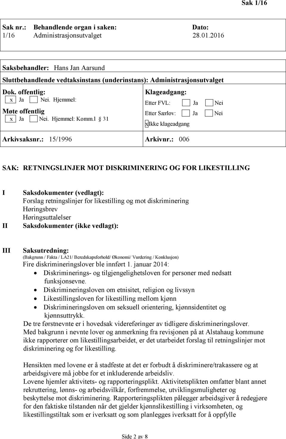 : 006 SAK: RETNINGSLINJER MOT DISKRIMINERING OG FOR LIKESTILLING I II Saksdokumenter (vedlagt): Forslag retningslinjer for likestilling og mot diskriminering Høringsbrev Høringsuttalelser