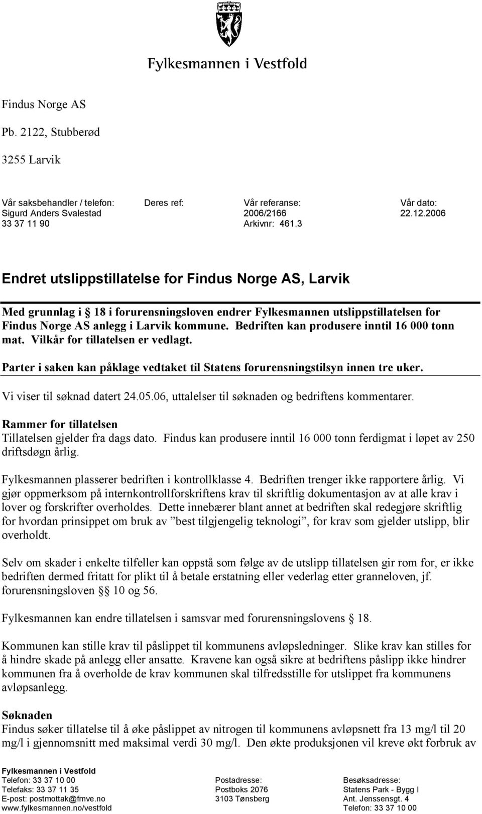 Bedriften kan produsere inntil 16 000 tonn mat. Vilkår for tillatelsen er vedlagt. Parter i saken kan påklage vedtaket til Statens forurensningstilsyn innen tre uker. Vi viser til søknad datert 24.05.