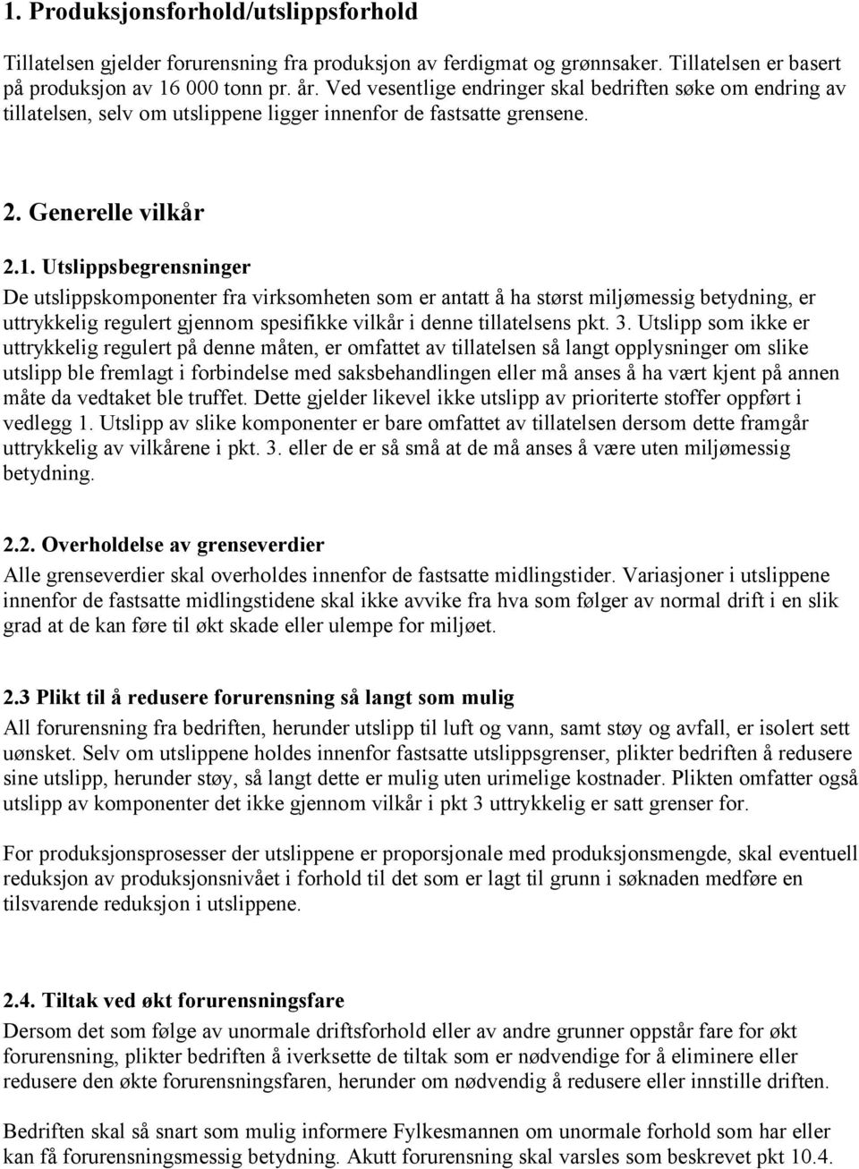 Utslippsbegrensninger De utslippskomponenter fra virksomheten som er antatt å ha størst miljømessig betydning, er uttrykkelig regulert gjennom spesifikke vilkår i denne tillatelsens pkt. 3.