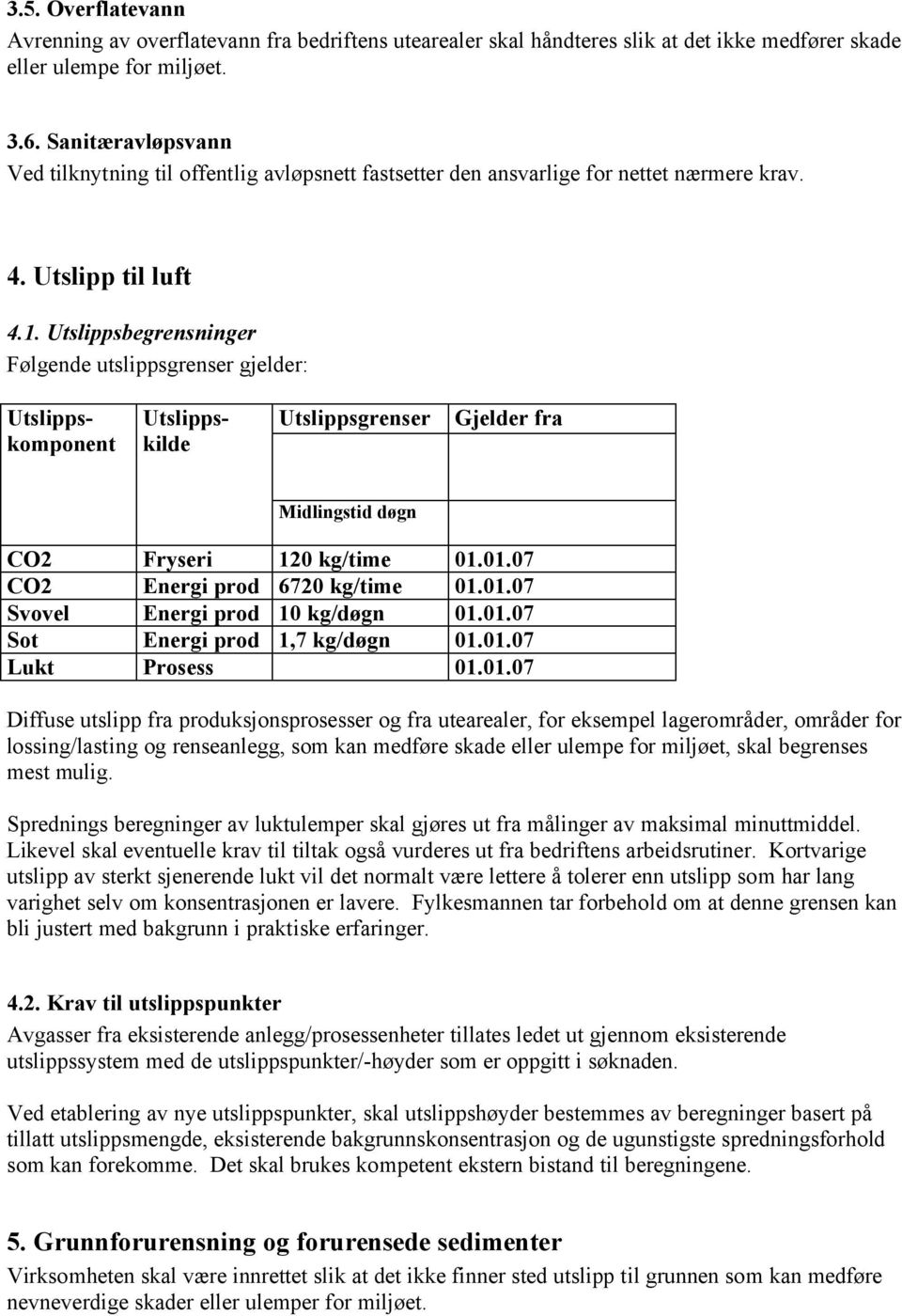 Utslippsbegrensninger Følgende utslippsgrenser gjelder: Utslippskomponent Utslippskilde Utslippsgrenser Gjelder fra Midlingstid døgn CO2 Fryseri 120 kg/time 01.01.07 CO2 Energi prod 6720 kg/time 01.