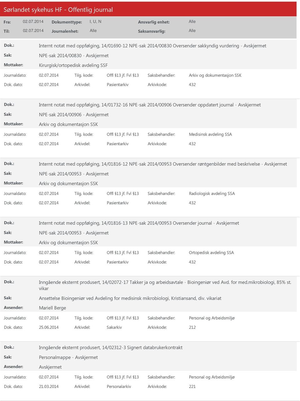 dato: Arkivdel: Pasientarkiv Arkivkode: 432 Internt notat med oppfølging, 14/01816-12 NPE-sak 2014/00953 Oversender røntgenbilder med beskrivelse - NPE-sak 2014/00953 - Radiologisk avdeling SSA Dok.