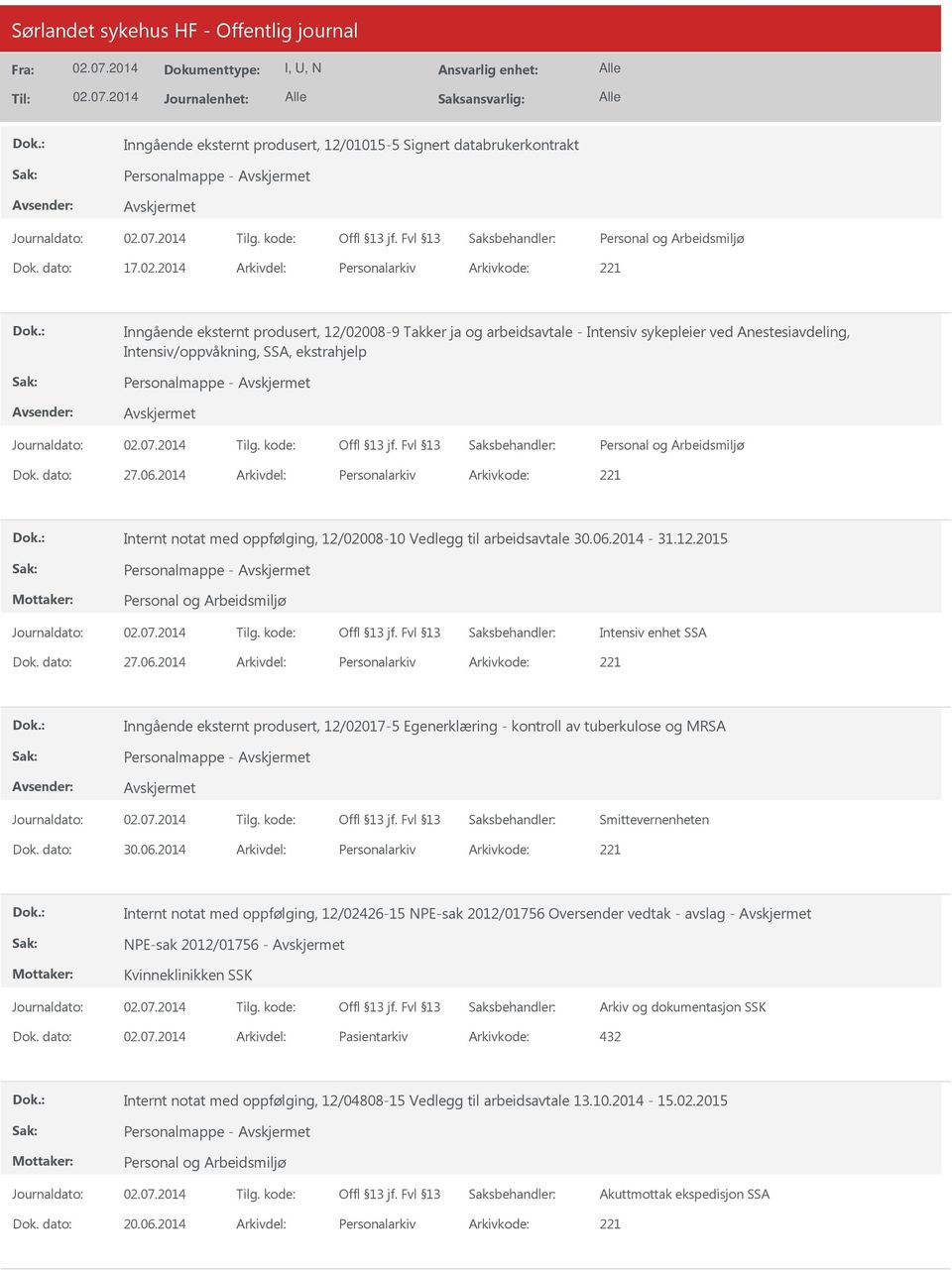 dato: 27.06.2014 Arkivdel: Personalarkiv Arkivkode: 221 Internt notat med oppfølging, 12/02008-10 Vedlegg til arbeidsavtale 30.06.2014-31.12.2015 Intensiv enhet SSA Dok. dato: 27.06.2014 Arkivdel: Personalarkiv Arkivkode: 221 Inngående eksternt produsert, 12/02017-5 Egenerklæring - kontroll av tuberkulose og MRSA Smittevernenheten Dok.