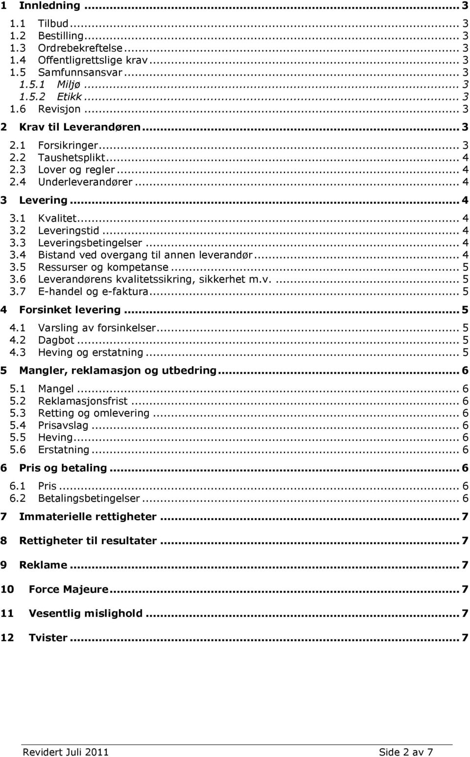 .. 4 3.4 Bistand ved overgang til annen leverandør... 4 3.5 Ressurser og kompetanse... 5 3.6 Leverandørens kvalitetssikring, sikkerhet m.v.... 5 3.7 E-handel og e-faktura... 5 4 Forsinket levering.