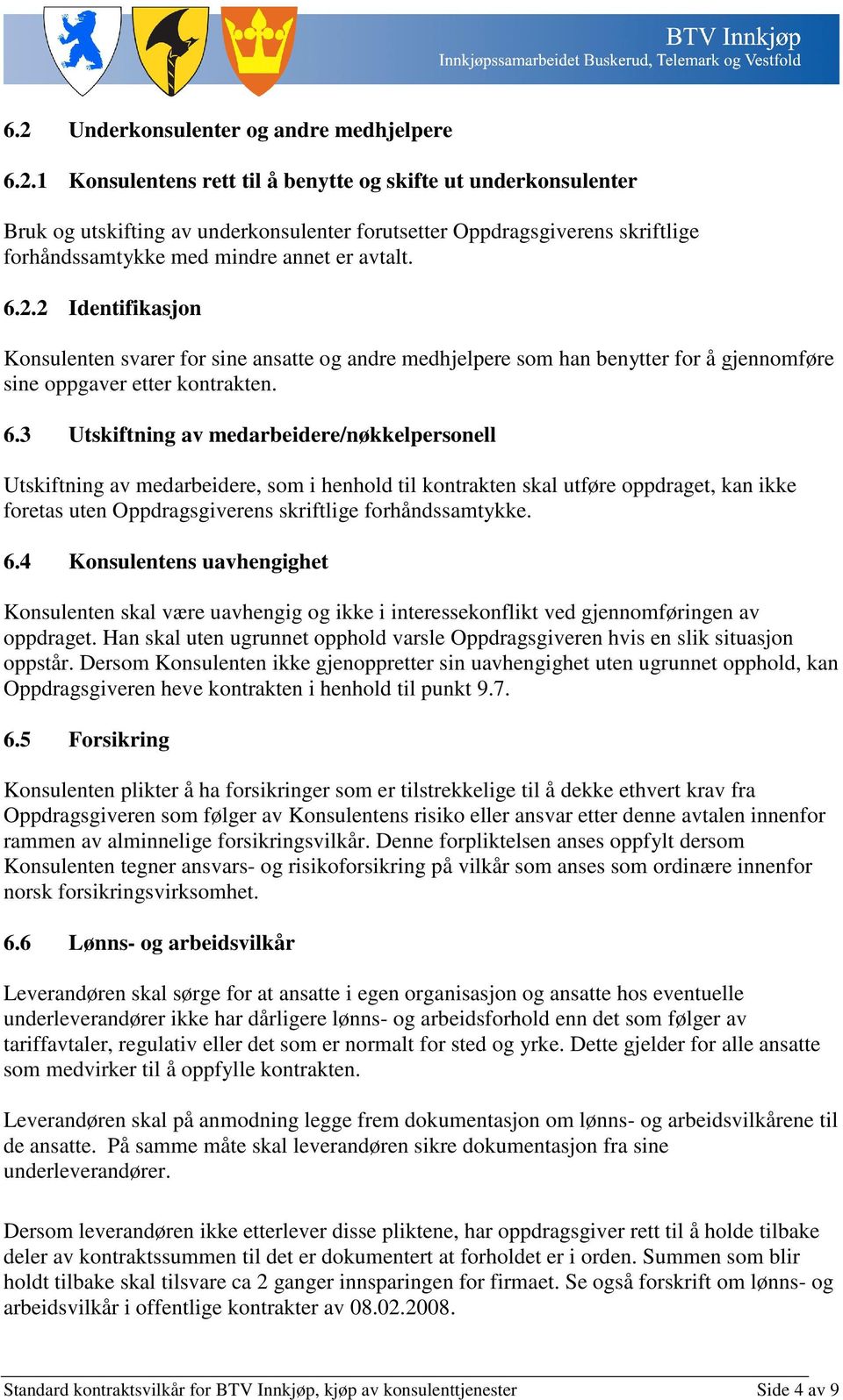 3 Utskiftning av medarbeidere/nøkkelpersonell Utskiftning av medarbeidere, som i henhold til kontrakten skal utføre oppdraget, kan ikke foretas uten Oppdragsgiverens skriftlige forhåndssamtykke. 6.