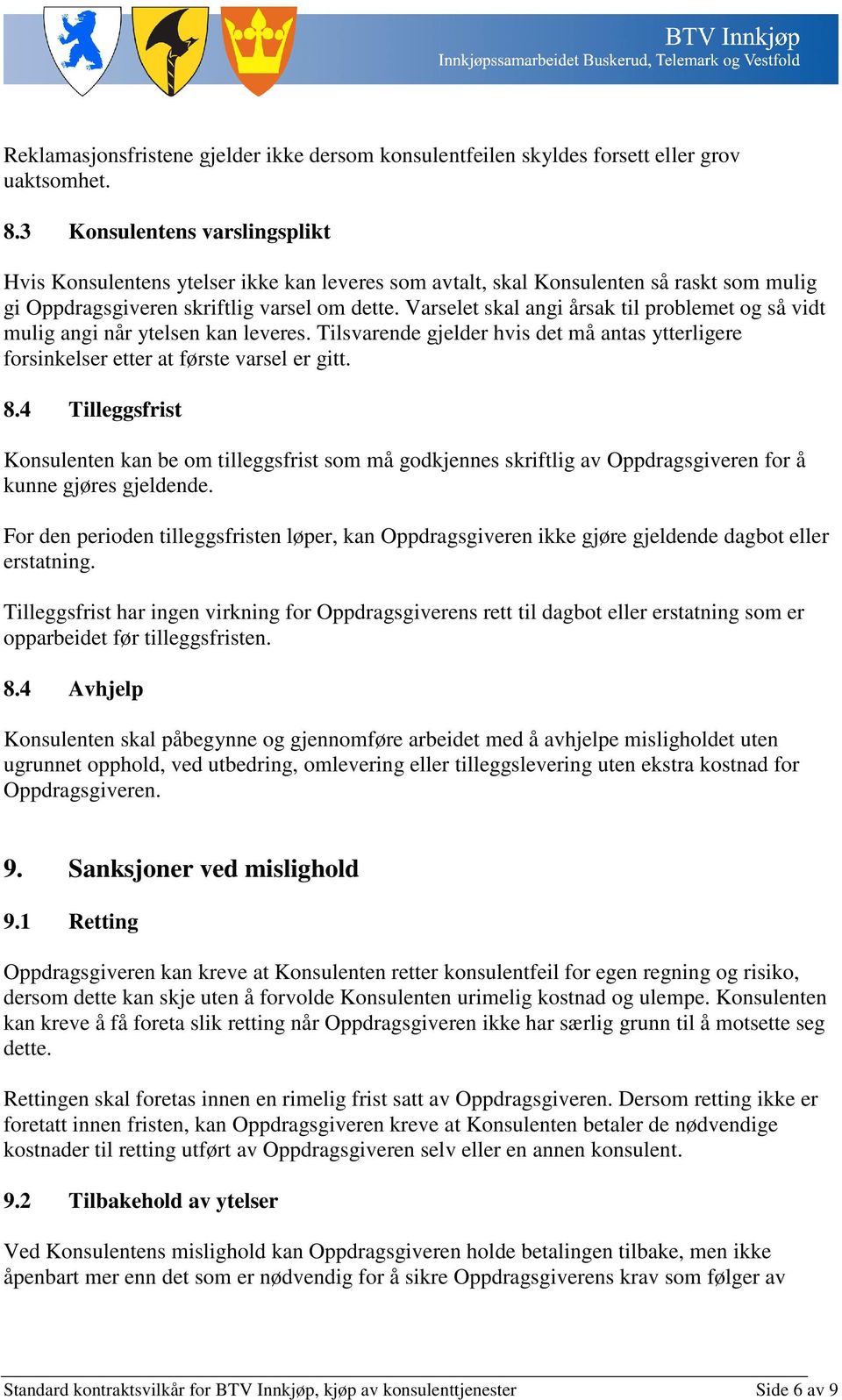 Varselet skal angi årsak til problemet og så vidt mulig angi når ytelsen kan leveres. Tilsvarende gjelder hvis det må antas ytterligere forsinkelser etter at første varsel er gitt. 8.