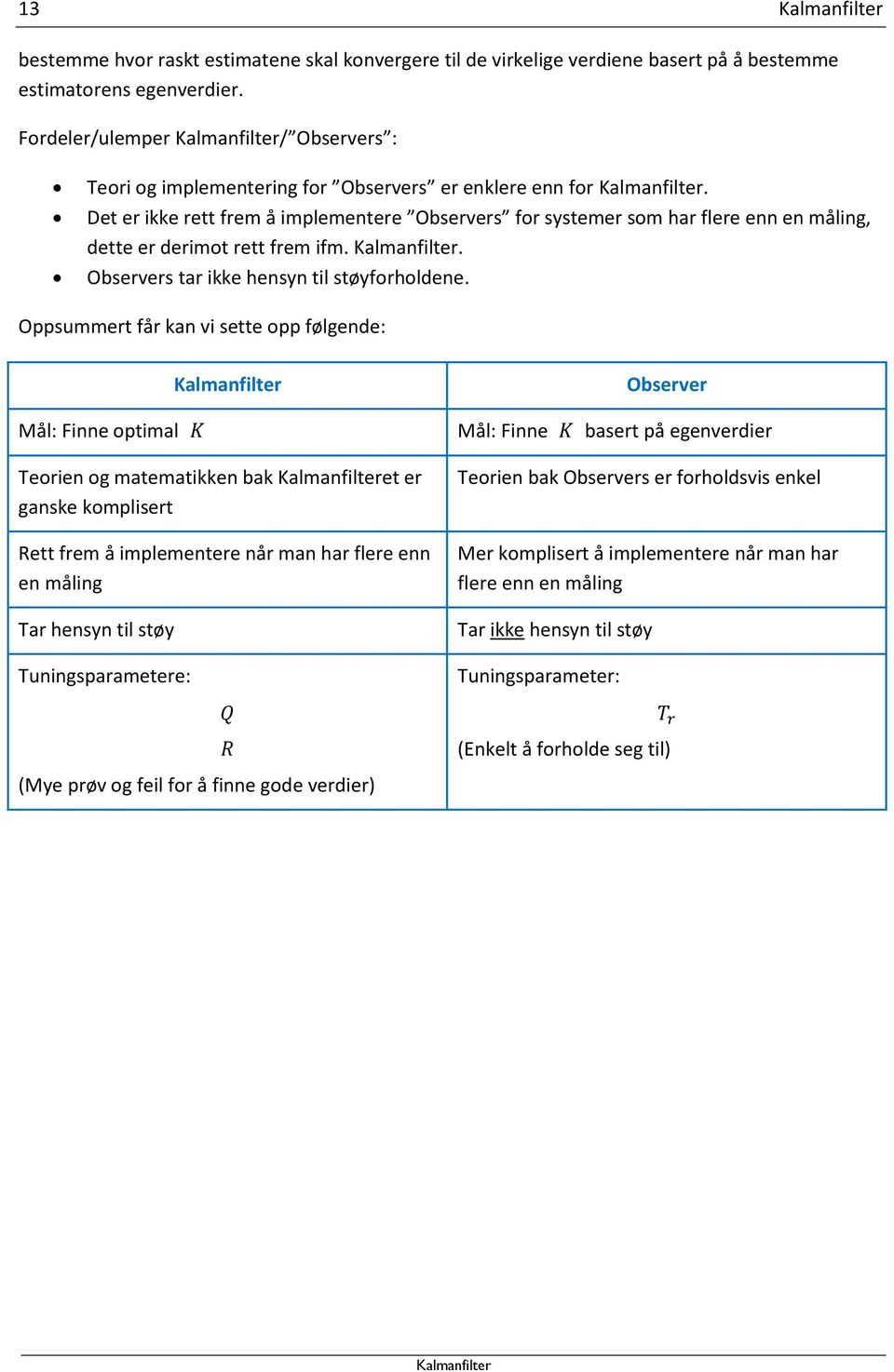 Det er ikke rett frem å implementere Observers for systemer som har flere enn en måling, dette er derimot rett frem ifm.. Observers tar ikke hensyn til støyforholdene.