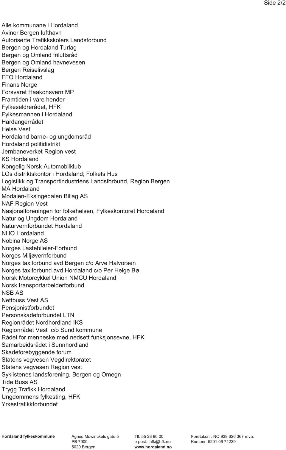Hordaland politidistrikt Jernbaneverket Region vest KS Hordaland Kongelig Norsk Automobilklub LOs distriktskontor i Hordaland; Folkets Hus Logistikk og Transportindustriens Landsforbund, Region