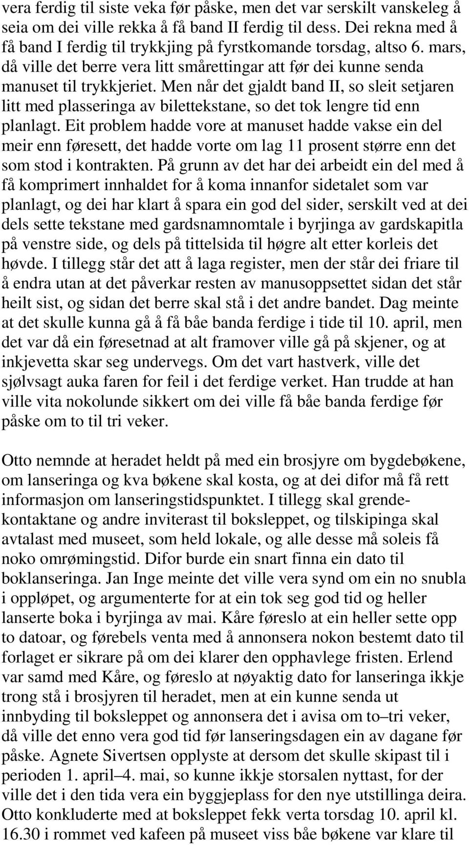 Men når det gjaldt band II, so sleit setjaren litt med plasseringa av bilettekstane, so det tok lengre tid enn planlagt.