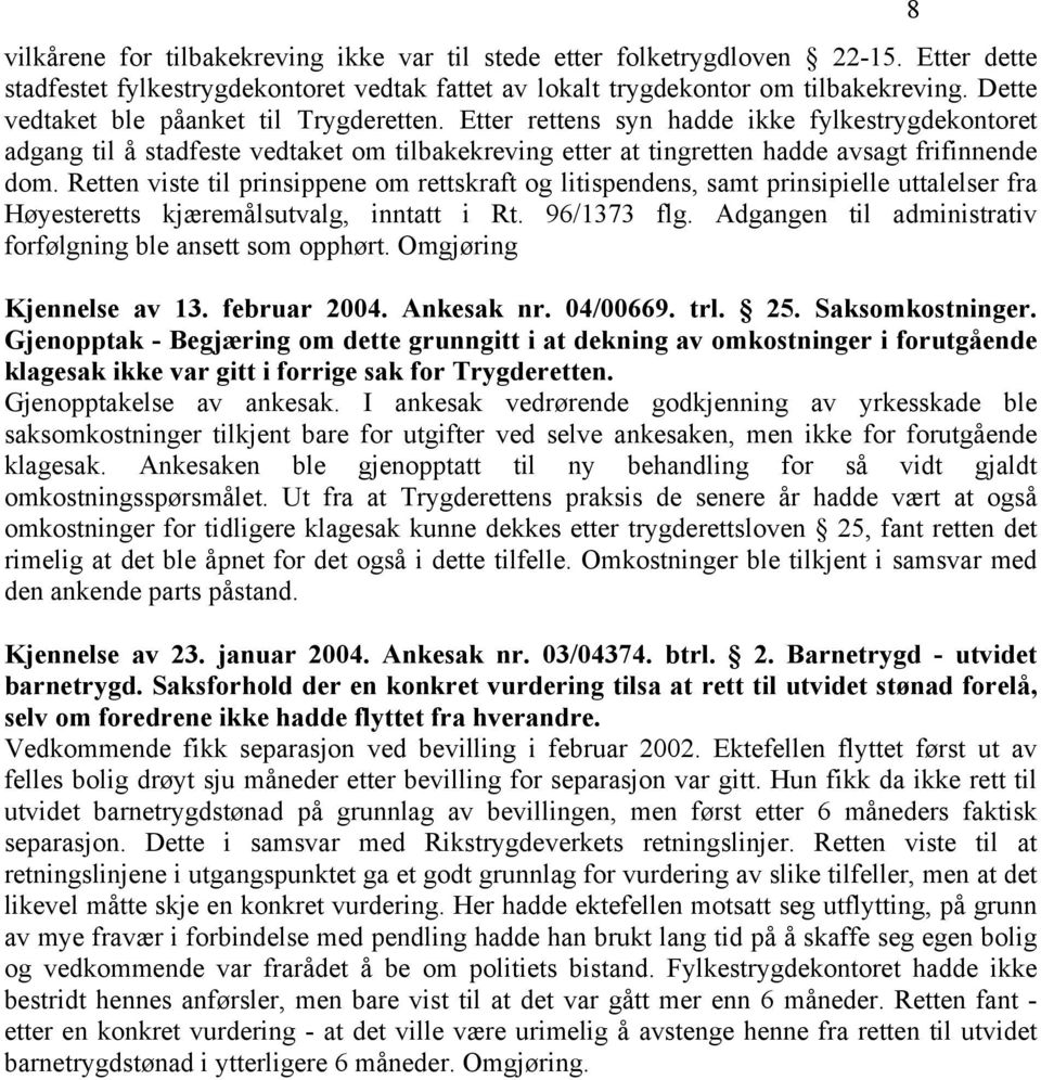 Retten viste til prinsippene om rettskraft og litispendens, samt prinsipielle uttalelser fra Høyesteretts kjæremålsutvalg, inntatt i Rt. 96/1373 flg.