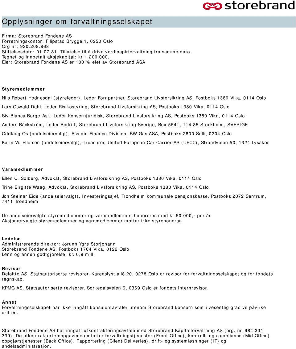 Eier: Storebrand Fondene AS er 100 % eiet av Storebrand ASA Styremedlemmer Nils Robert Hodnesdal (styreleder), Leder Forr.