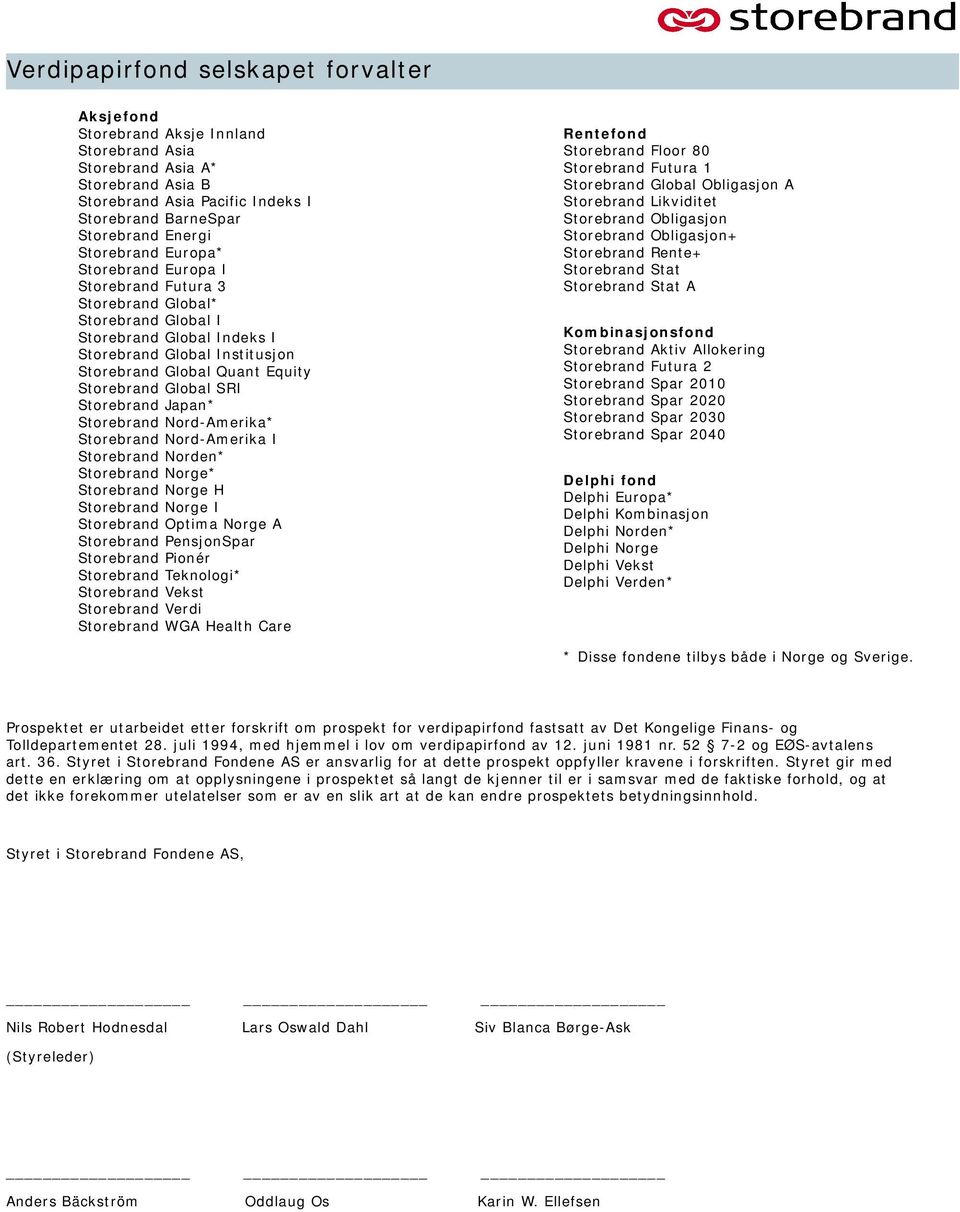 Global SRI Storebrand Japan* Storebrand Nord-Amerika* Storebrand Nord-Amerika I Storebrand Norden* Storebrand Norge* Storebrand Norge H Storebrand Norge I Storebrand Optima Norge A Storebrand