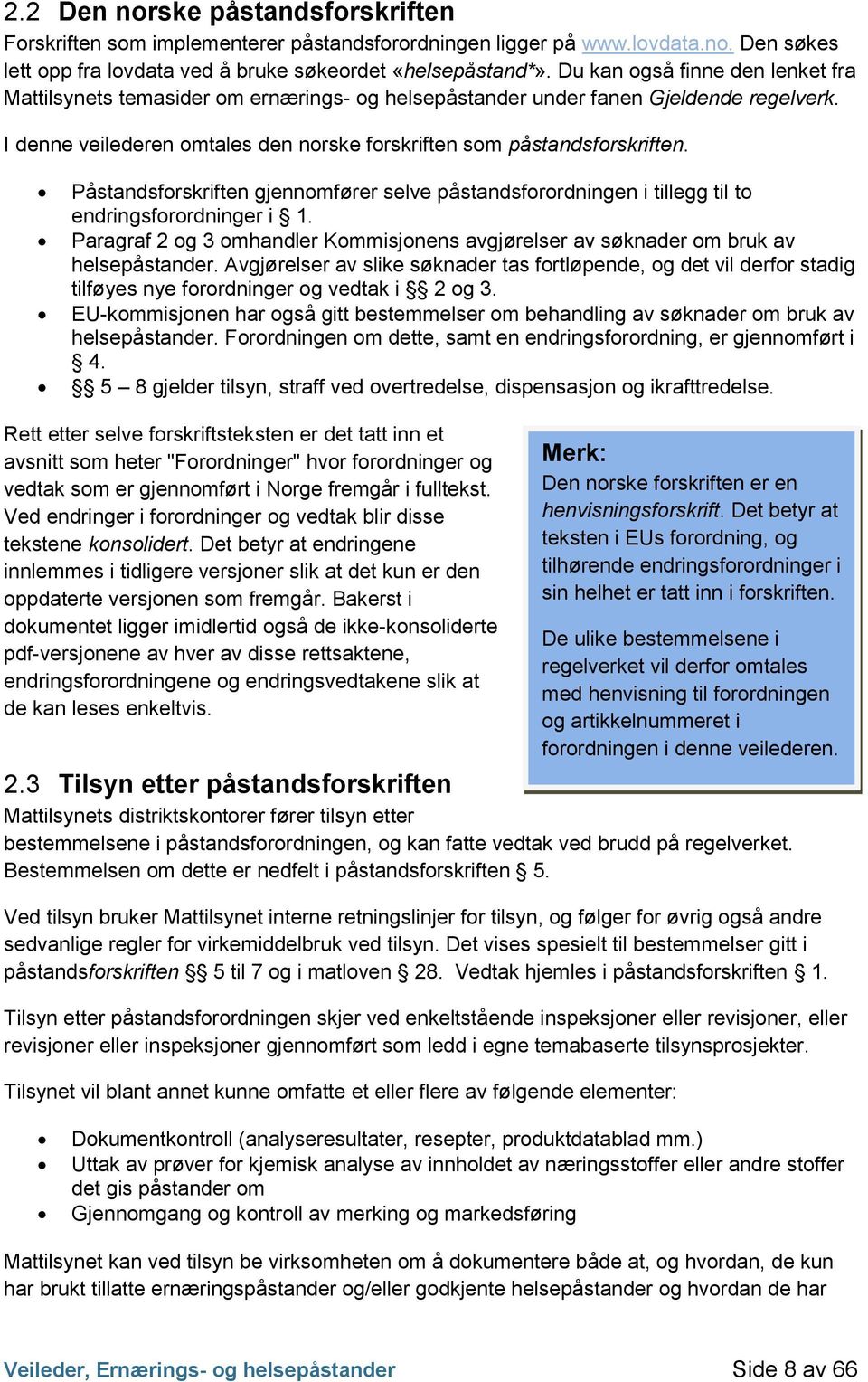 Påstandsforskriften gjennomfører selve påstandsforordningen i tillegg til to endringsforordninger i 1. Paragraf 2 og 3 omhandler Kommisjonens avgjørelser av søknader om bruk av helsepåstander.