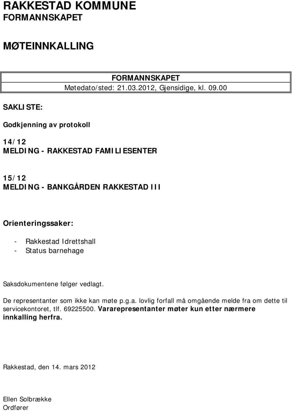 barnehage Saksdokumentene følger vedlagt. De representanter som ikke kan møte p.g.a. lovlig forfall må omgående melde fra om dette til servicekontoret, tlf.