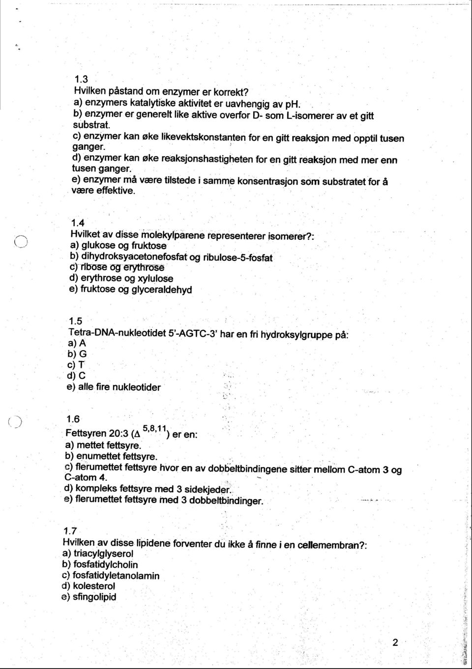 e) enzymer md vare tilstede i samme konsentrasjon som substratet for 6 vere effektive. \ *-.1 1.4 Hvilket av disse molekyfparene representerer isomerer?: a) glukose og fruktose O!