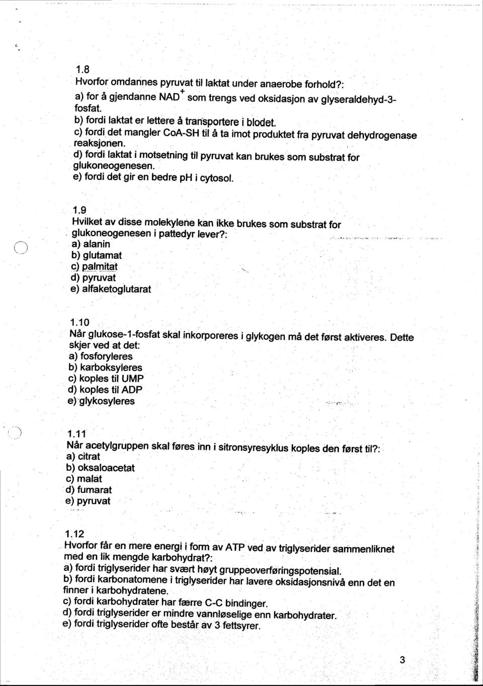 d) fordi laktat i motsetning tir pyruvat kan brukes som substrat for glukoneogenesen. e) fordi Oet glr en bedre ph i cytosol. e) 1.