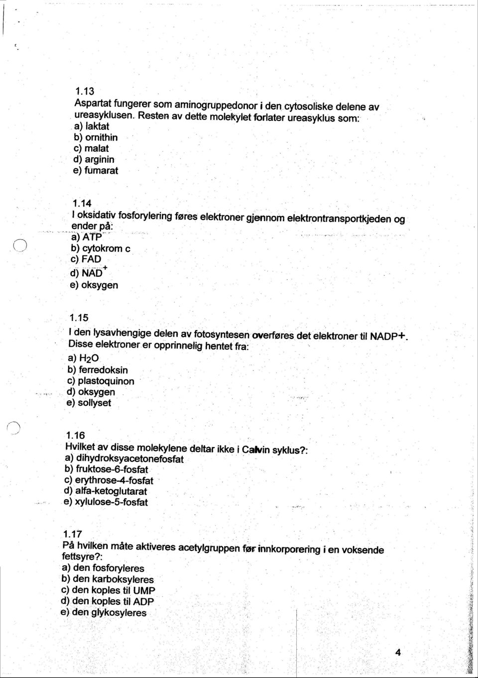 15 l9"n lysavhengige delen av fotosyntesen onerfores Jet elektroner tif NADp+. Disse elektroner er opprinnelig hentet fra: a) H2O b) fenedoksin c) plastoquinon d) oksygen e) sollyset,1 ' 1.