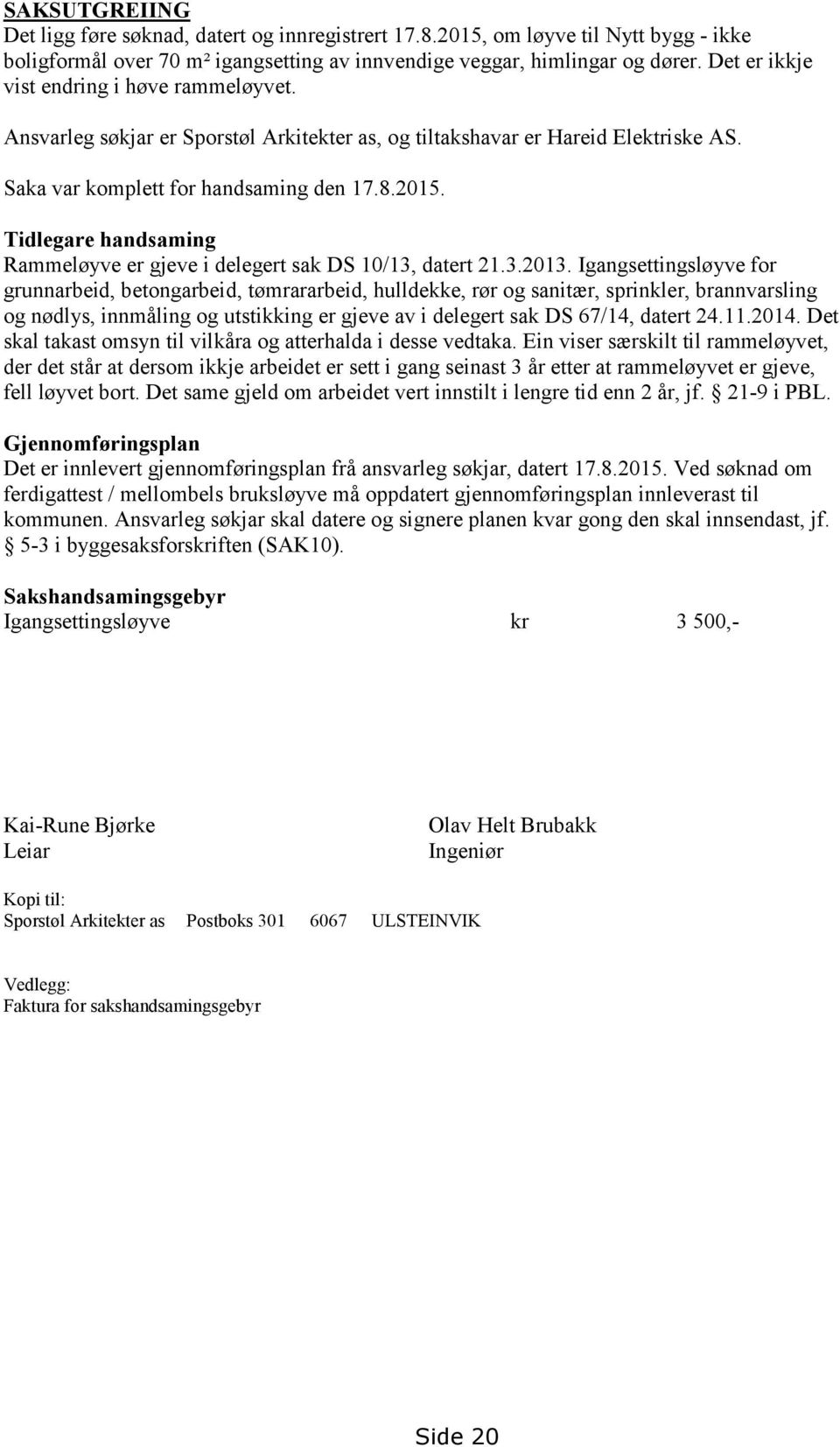 Tidlegare handsaming Rammeløyve er gjeve i delegert sak DS 10/13, datert 21.3.2013.