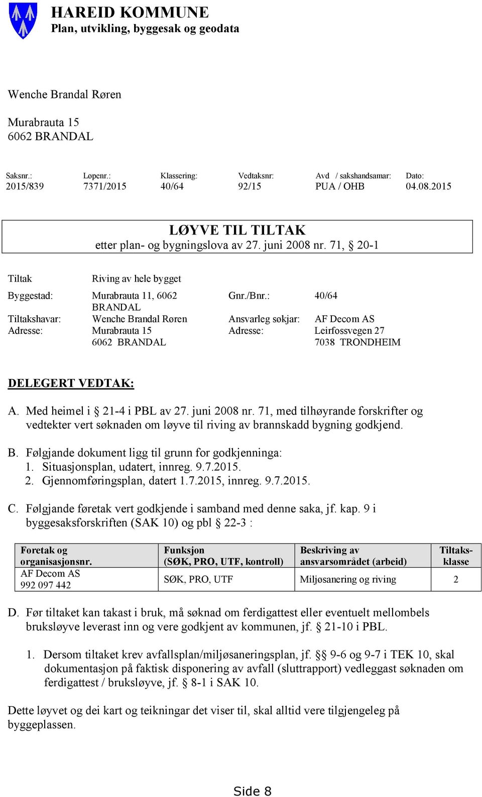 71, 20-1 Tiltak Riving av hele bygget Byggestad: Murabrauta 11, 6062 Gnr./Bnr.