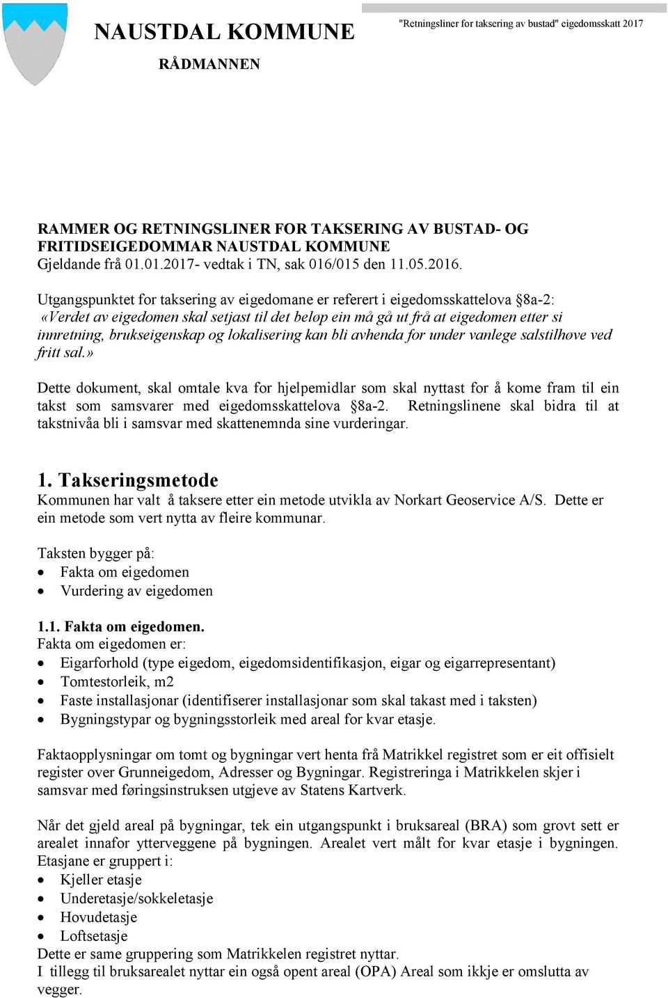 Utgangspunktet for taksering av eigedomane er referert i eigedomsskattelova 8a-2: «Verdet av eigedomen skal setjast til det beløp ein må gå ut frå at eigedomen etter si innretning, brukseigenskap og