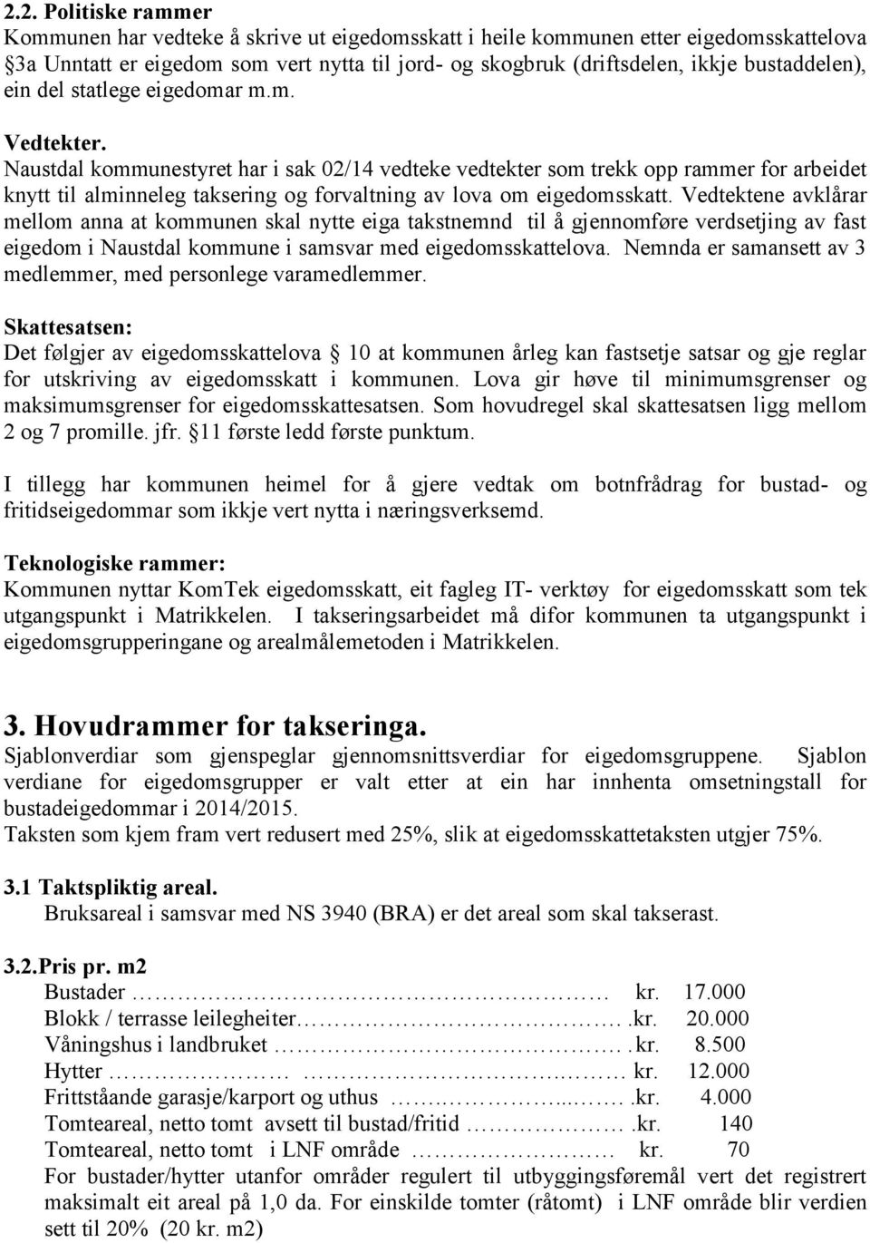 Naustdal kommunestyret har i sak 02/14 vedteke vedtekter som trekk opp rammer for arbeidet knytt til alminneleg taksering og forvaltning av lova om eigedomsskatt.