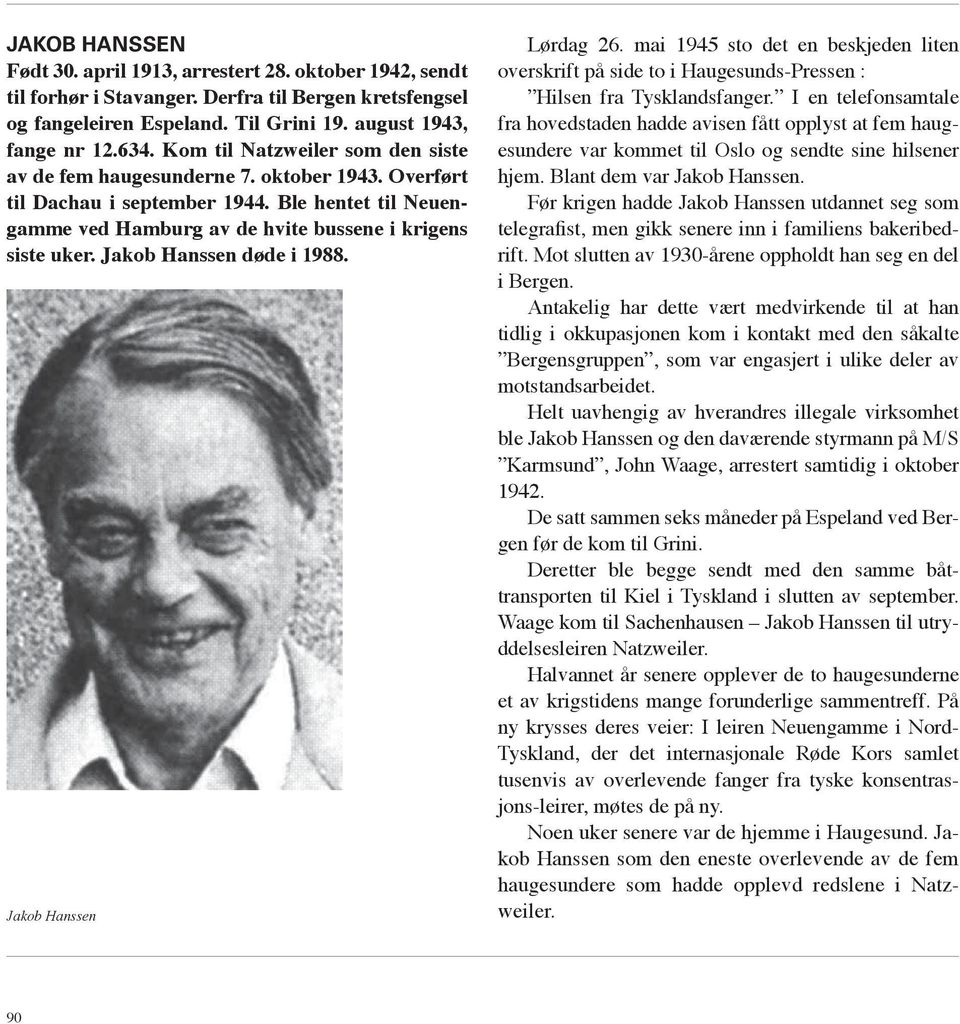 Jakob Hanssen døde i 1988. Jakob Hanssen Lørdag 26. mai 1945 sto det en beskjeden liten overskrift på side to i Haugesunds-Pressen : Hilsen fra Tysklandsfanger.