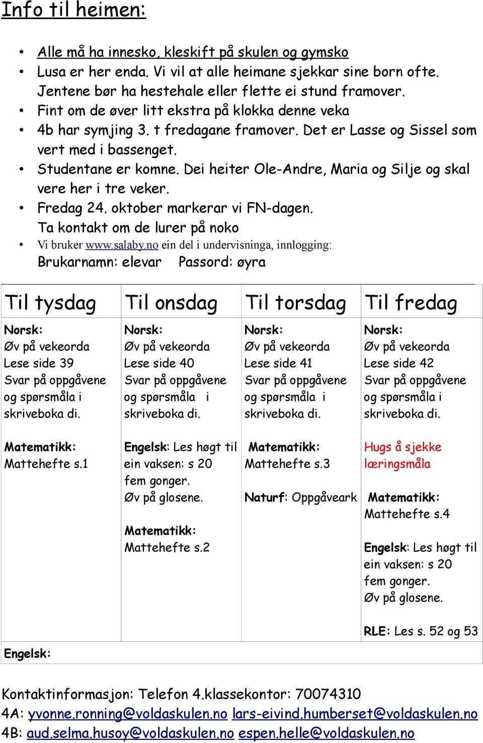 Dei heiter Ole-Andre, Maria og Silje og skal vere her i tre veker. Fredag 24. oktober markerar vi FN-dagen. Ta kontakt om de lurer på noko Vi bruker www.salaby.